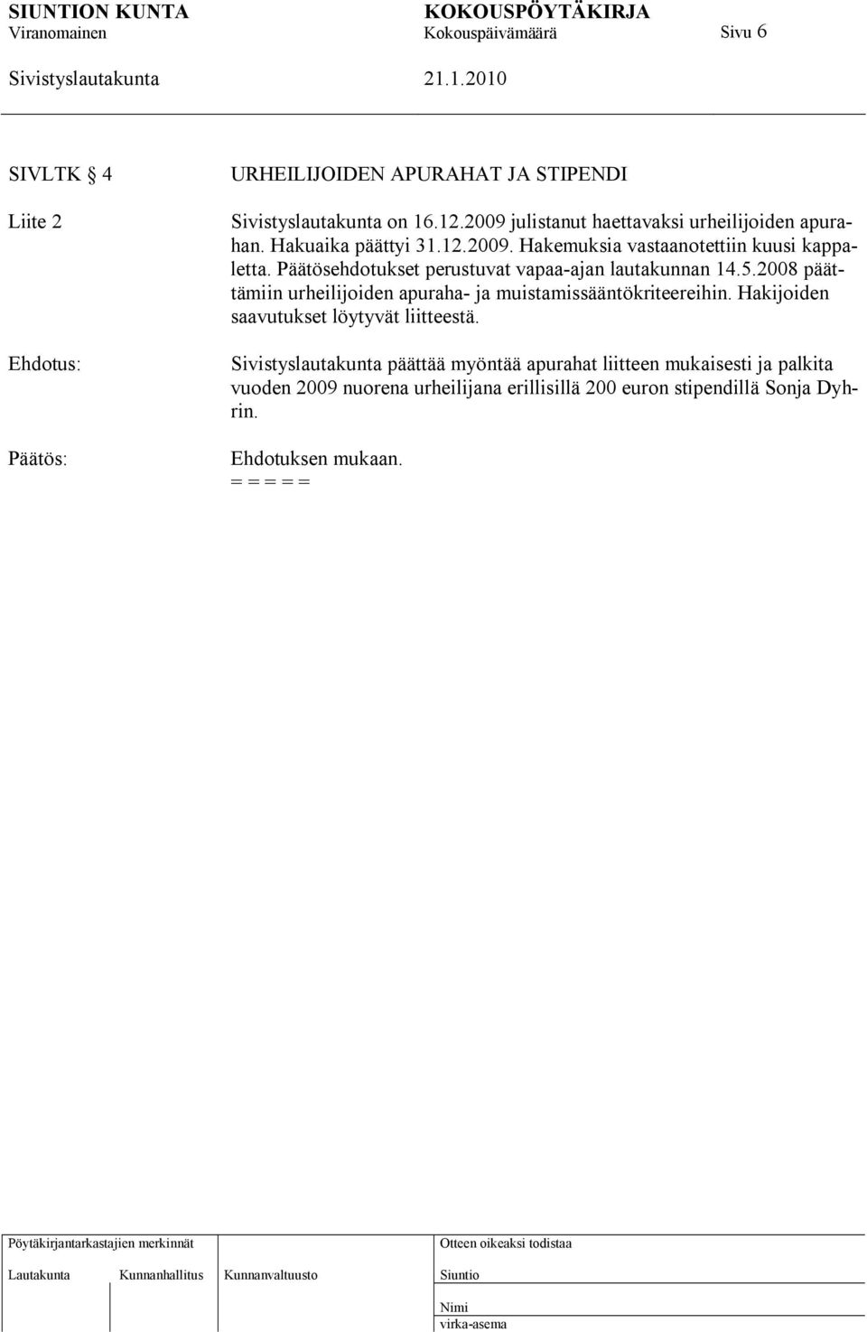 2008 päättämiin urheilijoiden apuraha- ja muistamissääntökriteereihin. Hakijoiden saavutukset löytyvät liitteestä.