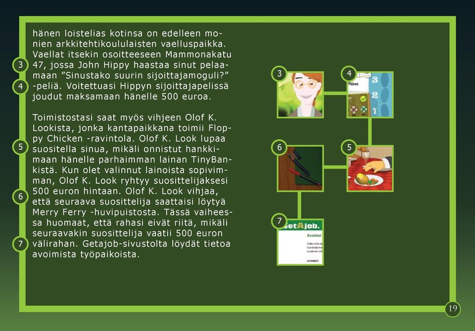 Voitettuasi Hippyn sijoittajapelissä joudut maksamaan hänelle 500 euroa. 3 4 5 6 7 Toimistostasi saat myös vihjeen Olof K.