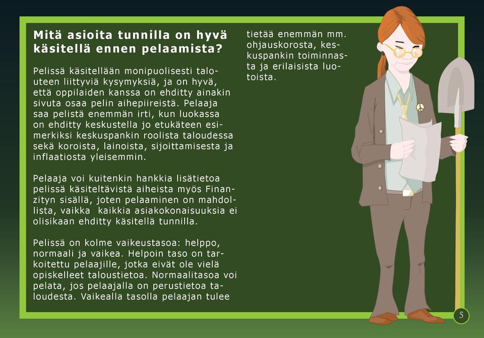 Pelaaja saa pelistä enemmän irti, kun luokassa on ehditty keskustella jo etukäteen esimerkiksi keskuspankin roolista taloudessa sekä koroista, lainoista, sijoittamisesta ja inflaatiosta yleisemmin.