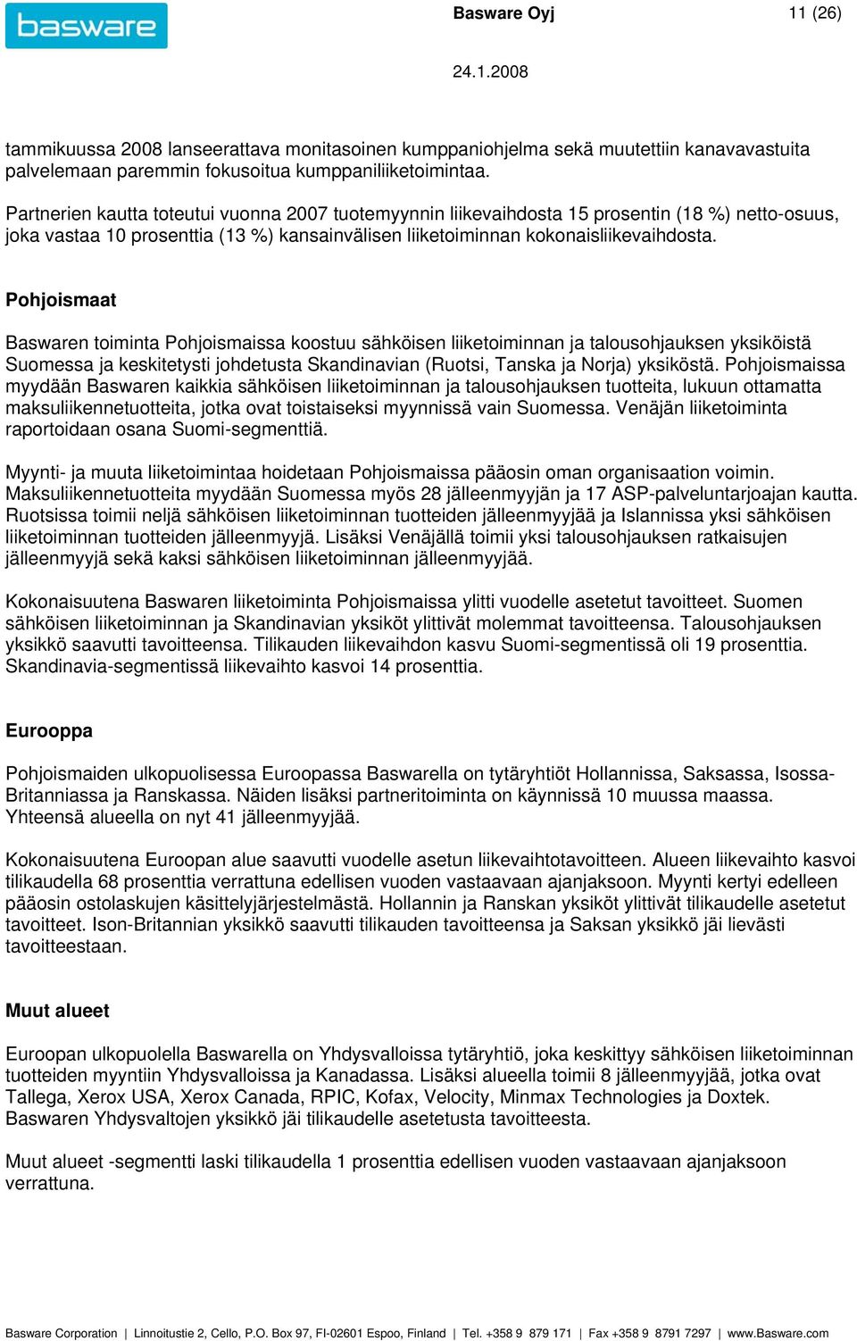 Pohjoismaat Baswaren toiminta Pohjoismaissa koostuu sähköisen liiketoiminnan ja talousohjauksen yksiköistä Suomessa ja keskitetysti johdetusta Skandinavian (Ruotsi, Tanska ja Norja) yksiköstä.