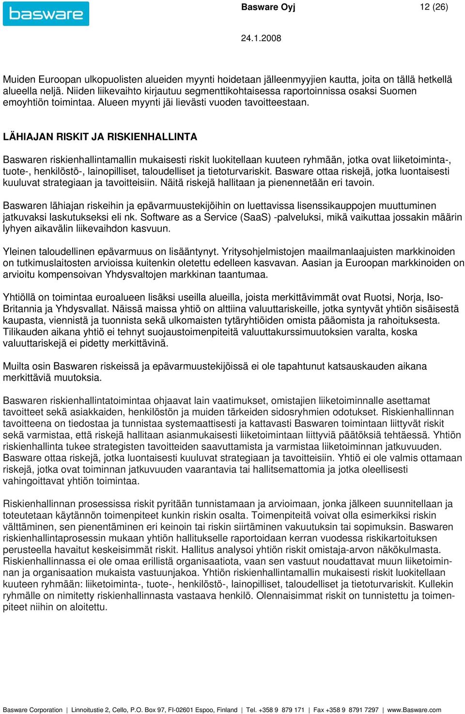 LÄHIAJAN RISKIT JA RISKIENHALLINTA Baswaren riskienhallintamallin mukaisesti riskit luokitellaan kuuteen ryhmään, jotka ovat liiketoiminta-, tuote-, henkilöstö-, lainopilliset, taloudelliset ja