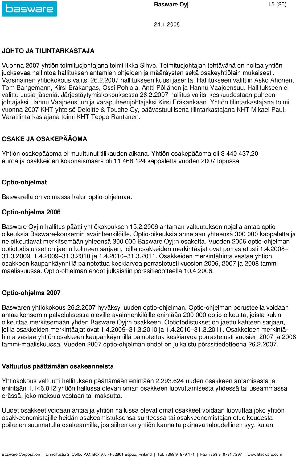 .2.2007 hallitukseen kuusi jäsentä. Hallitukseen valittiin Asko Ahonen, Tom Bangemann, Kirsi Eräkangas, Ossi Pohjola, Antti Pöllänen ja Hannu Vaajoensuu. Hallitukseen ei valittu uusia jäseniä.