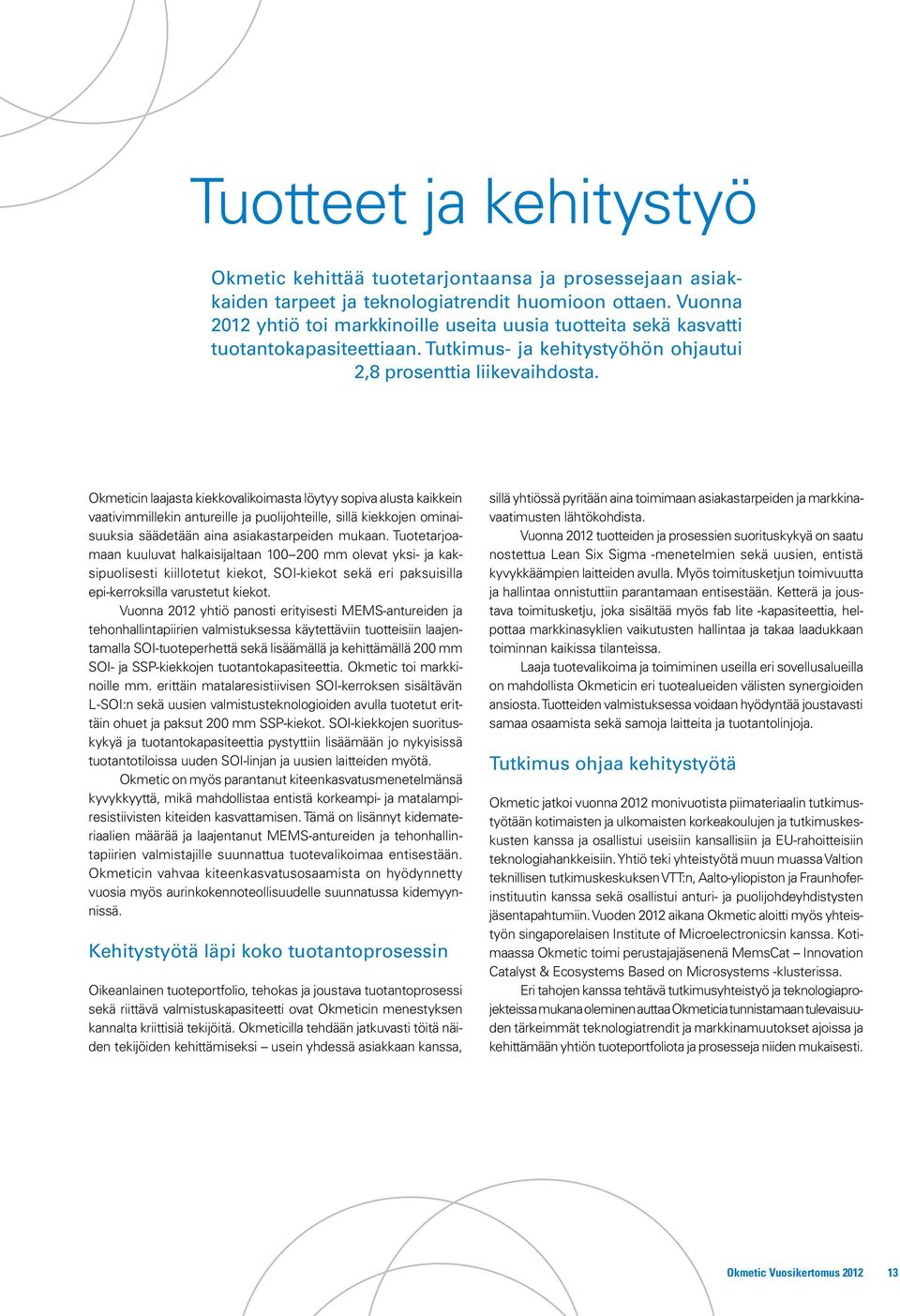 Okmeticin laajasta kiekkovalikoimasta löytyy sopiva alusta kaikkein vaativimmillekin antureille ja puolijohteille, sillä kiekkojen ominaisuuksia säädetään aina asiakastarpeiden mukaan.