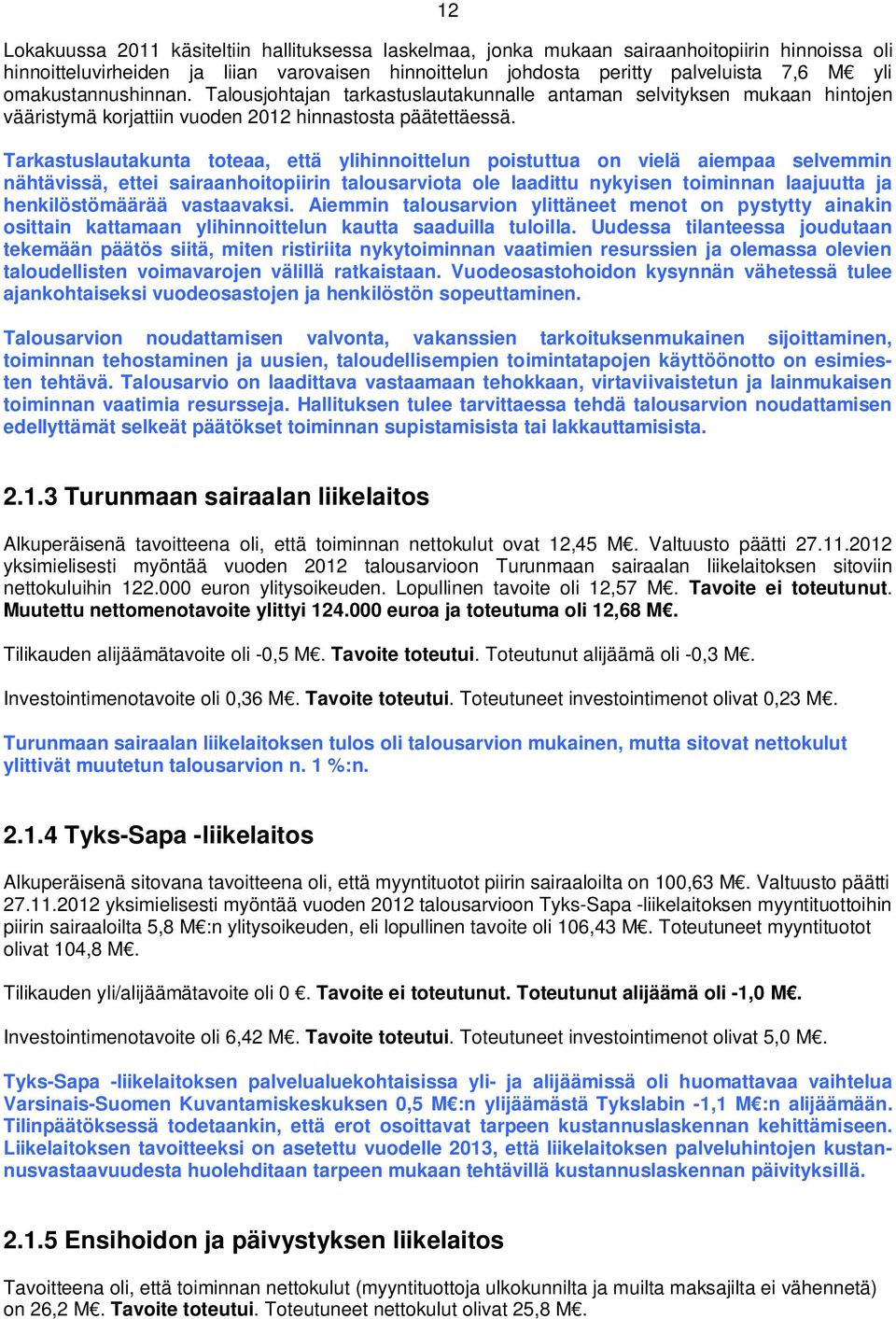 Tarkastuslautakunta toteaa, että ylihinnoittelun poistuttua on vielä aiempaa selvemmin nähtävissä, ettei sairaanhoitopiirin talousarviota ole laadittu nykyisen toiminnan laajuutta ja henkilöstömäärää