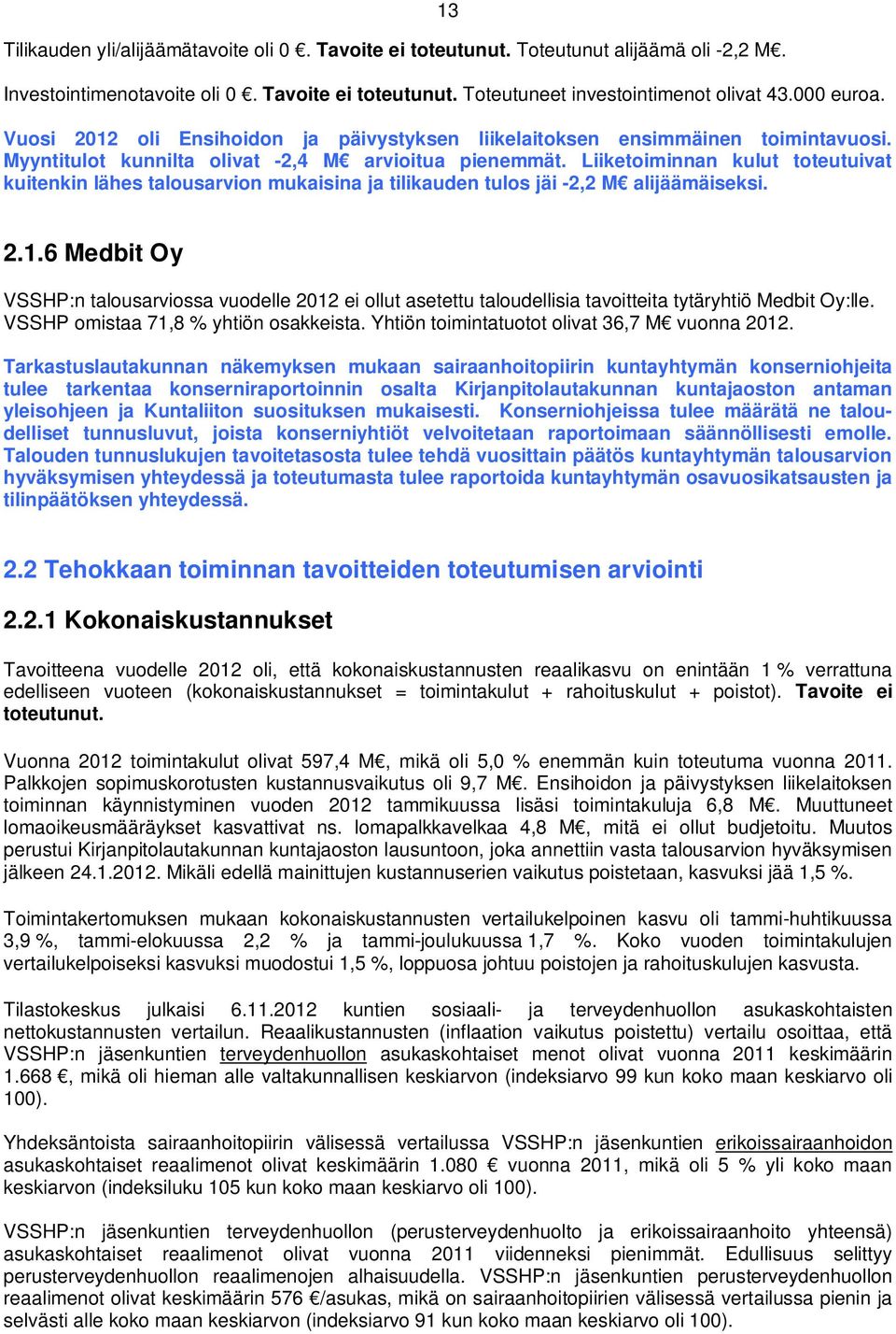 Liiketoiminnan kulut toteutuivat kuitenkin lähes talousarvion mukaisina ja tilikauden tulos jäi -2,2 M alijäämäiseksi. 2.1.