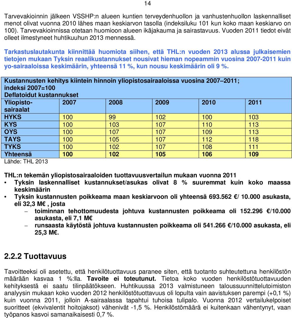 Tarkastuslautakunta kiinnittää huomiota siihen, että THL:n vuoden 2013 alussa julkaisemien tietojen mukaan Tyksin reaalikustannukset nousivat hieman nopeammin vuosina 2007-2011 kuin yo-sairaaloissa