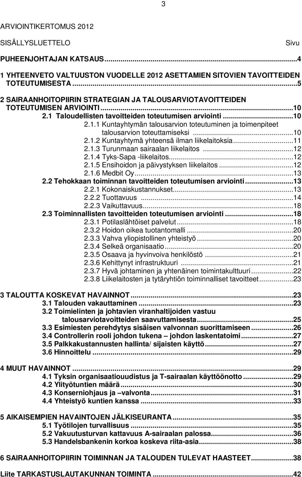 ..10 2.1.2 Kuntayhtymä yhteensä ilman liikelaitoksia...11 2.1.3 Turunmaan sairaalan liikelaitos...12 2.1.4 Tyks-Sapa -liikelaitos...12 2.1.5 Ensihoidon ja päivystyksen liikelaitos...12 2.1.6 Medbit Oy.