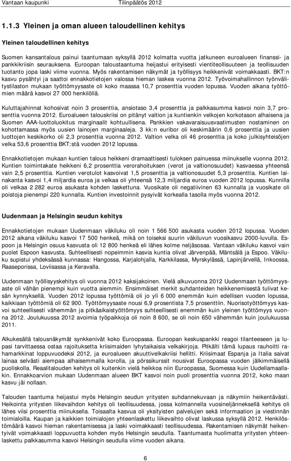 BKT:n kasvu pysähtyi ja saattoi ennakkotietojen valossa hieman laskea vuonna 2012. Työvoimahallinnon työnvälitystilaston mukaan työttömyysaste oli koko maassa 10,7 prosenttia vuoden lopussa.