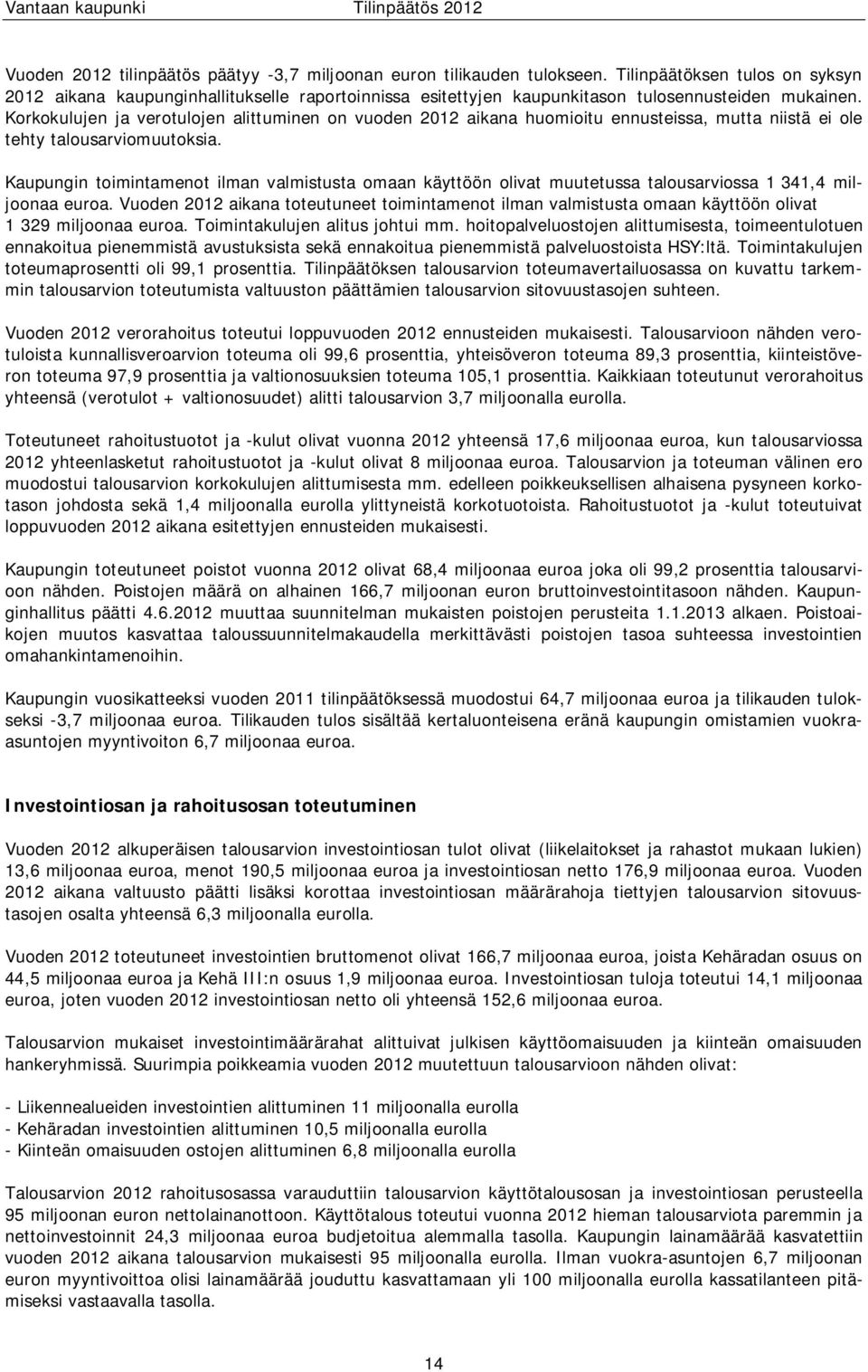 Korkokulujen ja verotulojen alittuminen on vuoden 2012 aikana huomioitu ennusteissa, mutta niistä ei ole tehty talousarviomuutoksia.