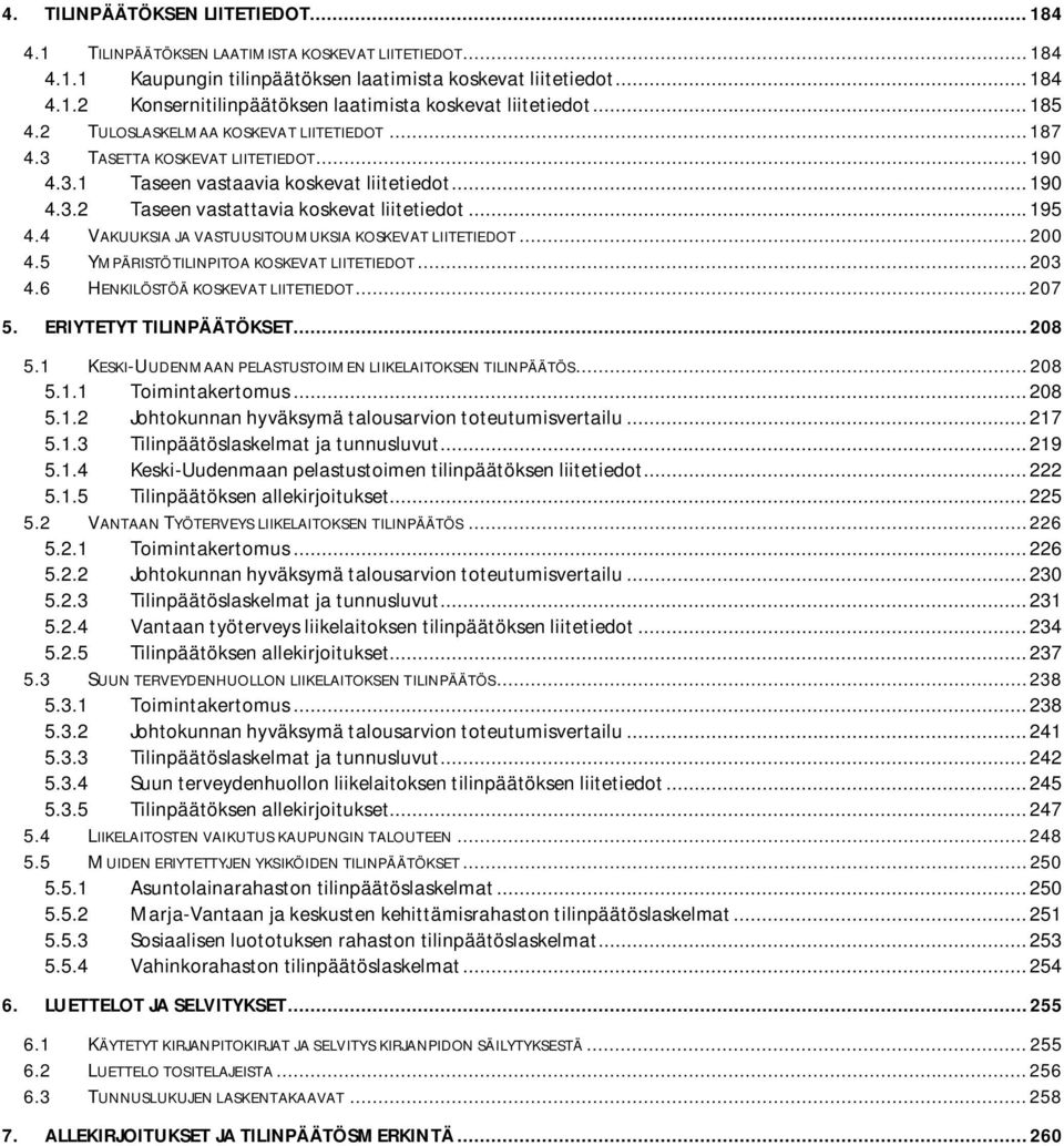 4 VAKUUKSIA JA VASTUUSITOUMUKSIA KOSKEVAT LIITETIEDOT... 200 4.5 YMPÄRISTÖTILINPITOA KOSKEVAT LIITETIEDOT... 203 4.6 HENKILÖSTÖÄ KOSKEVAT LIITETIEDOT... 207 5. ERIYTETYT TILINPÄÄTÖKSET... 208 5.