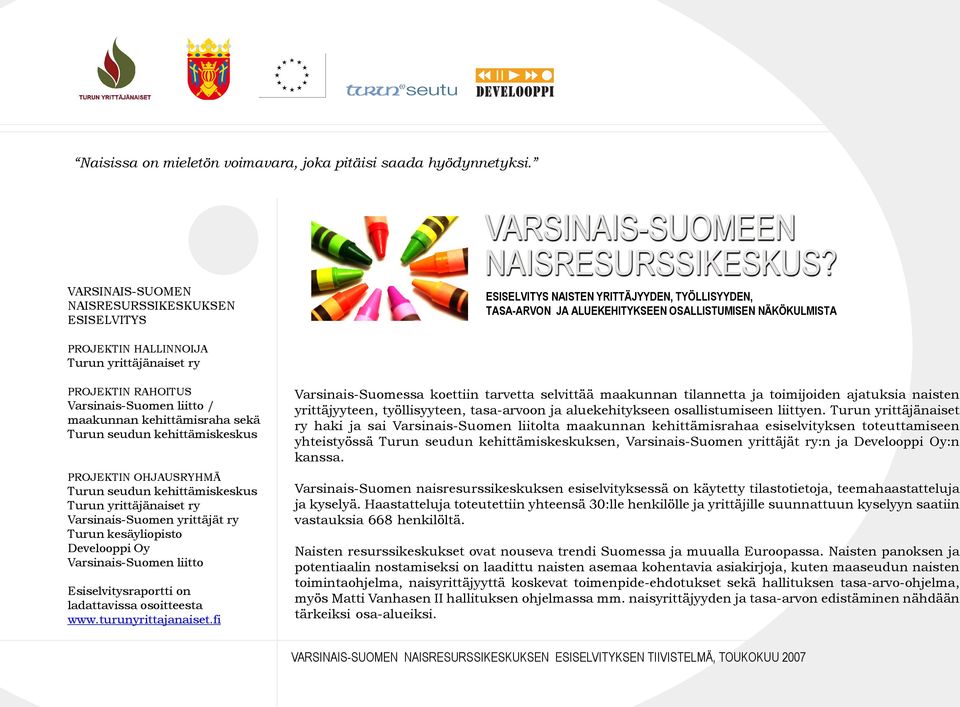 ry PROJEKTIN RAHOITUS Varsinais-Suomen liitto / maakunnan kehittämisraha sekä Turun seudun kehittämiskeskus PROJEKTIN OHJAUSRYHMÄ Turun seudun kehittämiskeskus Turun yrittäjänaiset ry