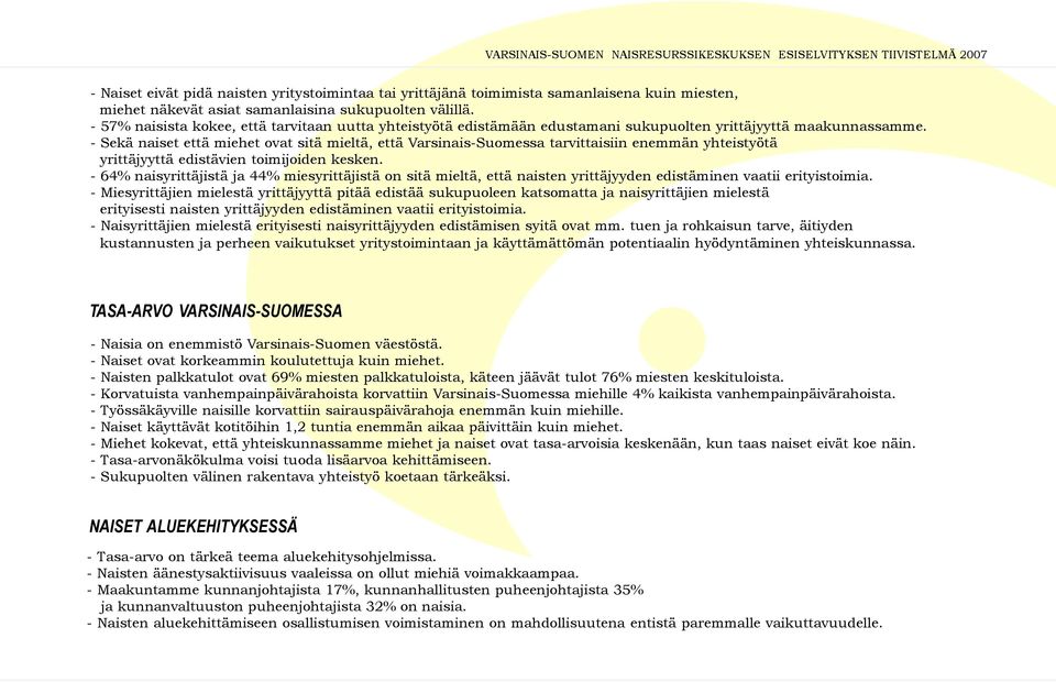 - Sekä naiset että miehet ovat sitä mieltä, että Varsinais-Suomessa tarvittaisiin enemmän yhteistyötä yrittäjyyttä edistävien toimijoiden kesken.