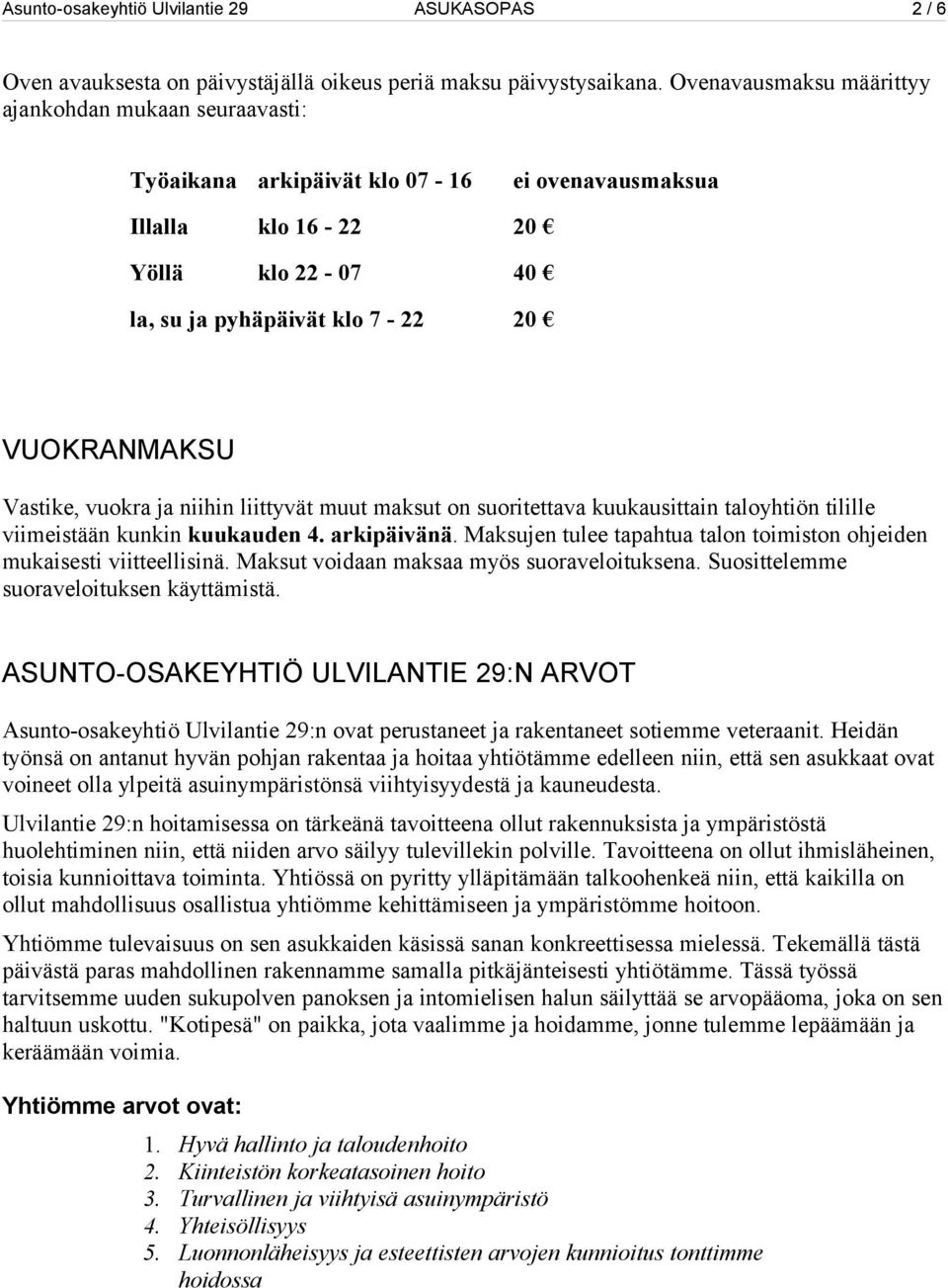 Vastike, vuokra ja niihin liittyvät muut maksut on suoritettava kuukausittain taloyhtiön tilille viimeistään kunkin kuukauden 4. arkipäivänä.