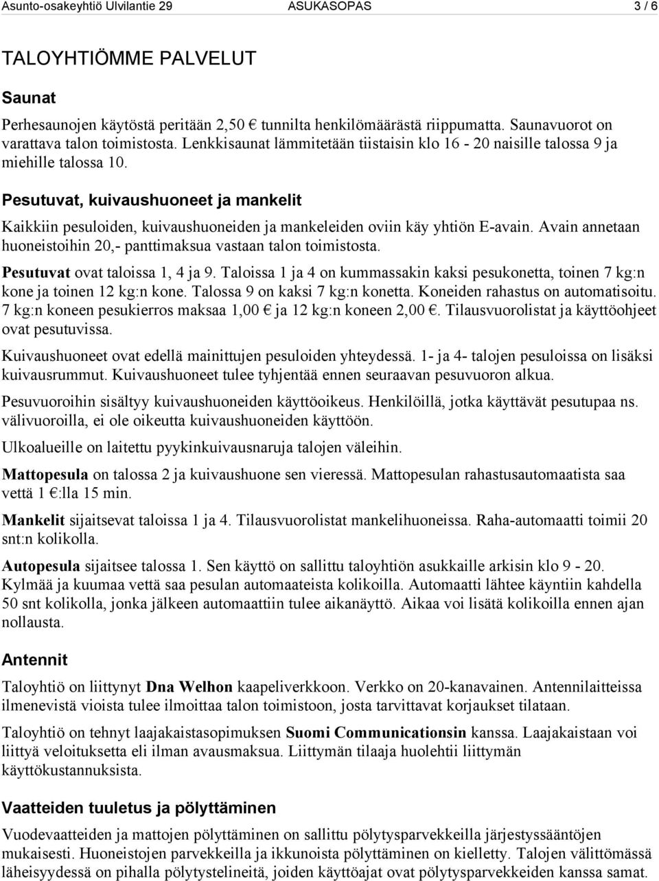 Pesutuvat, kuivaushuoneet ja mankelit Kaikkiin pesuloiden, kuivaushuoneiden ja mankeleiden oviin käy yhtiön E-avain. Avain annetaan huoneistoihin 20,- panttimaksua vastaan talon toimistosta.