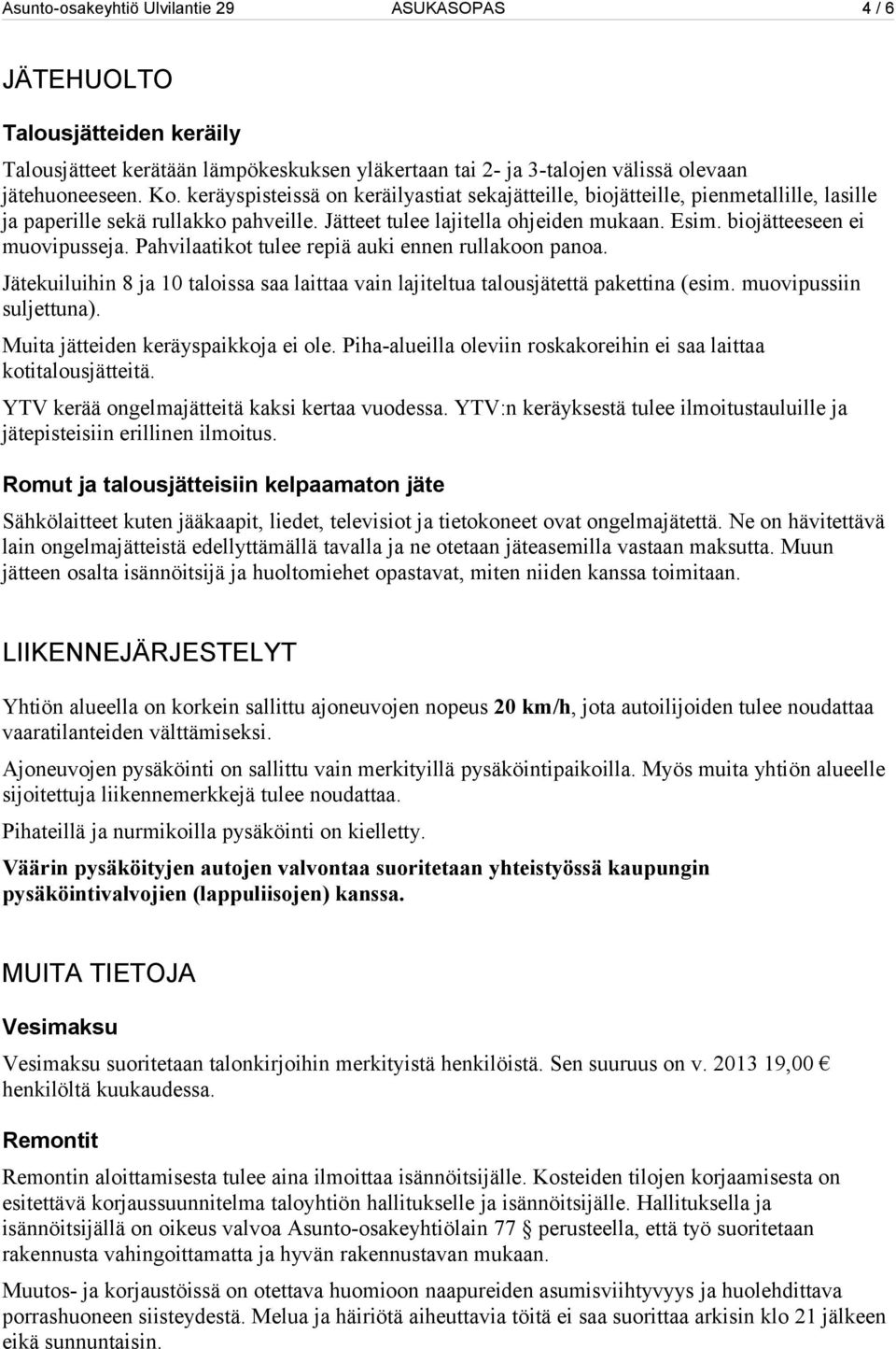 biojätteeseen ei muovipusseja. Pahvilaatikot tulee repiä auki ennen rullakoon panoa. Jätekuiluihin 8 ja 10 taloissa saa laittaa vain lajiteltua talousjätettä pakettina (esim. muovipussiin suljettuna).