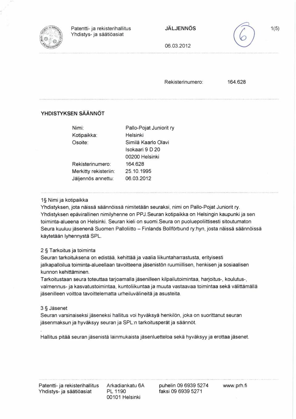 1995 Jäljennös annettu: 06.03.2012 1 Nimi ja kotipaikka Yhdistyksen, jota näissä säännöissä nimitetään seuraksi, nimi on Pallo-Pojat Juniorit ry. Yhdistyksen epävirallinen nimilyhenne on PPJ.