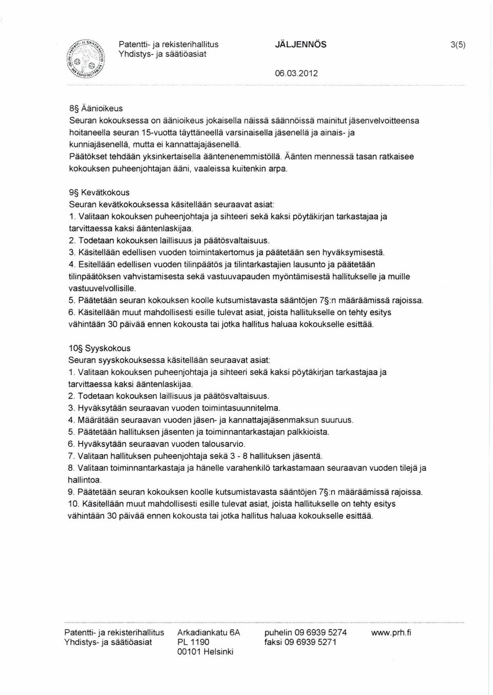 kunniajäsenellä, mutta ei kannattajajäsenellä. Päätökset tehdään yksinkertaisella ääntenenemmistöllä. Äänten mennessä tasan ratkaisee kokouksen puheenjohtajan ääni, vaaleissa kuitenkin arpa.