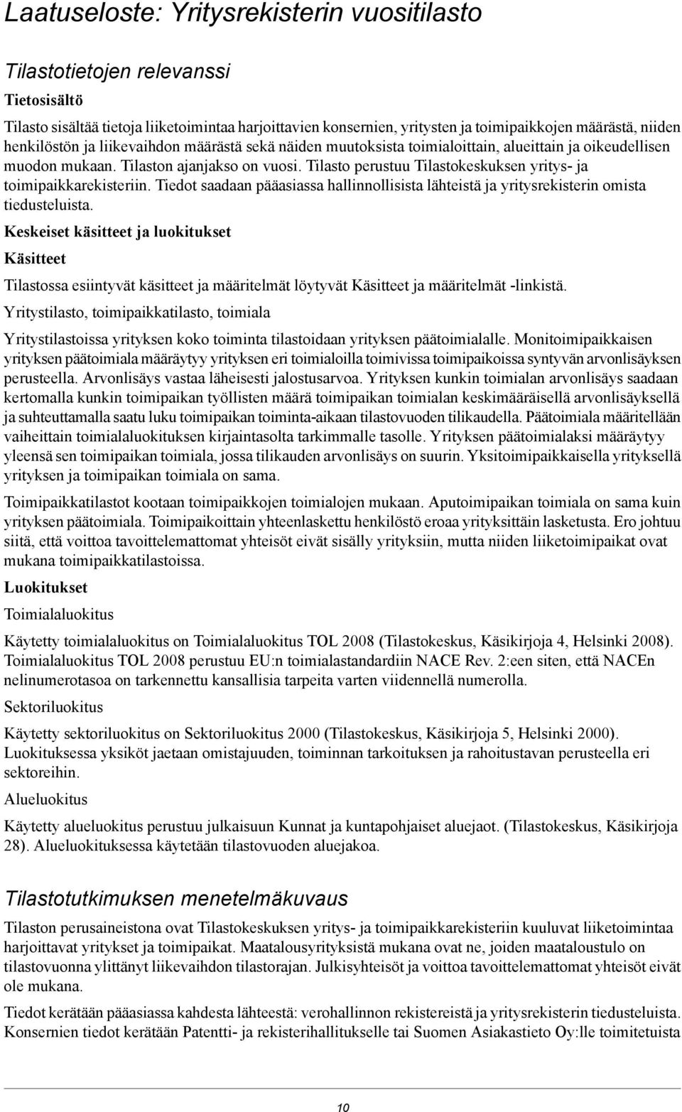 Tilasto perustuu Tilastokeskuksen yritys- ja toimipaikkarekisteriin. Tiedot saadaan pääasiassa hallinnollisista lähteistä ja yritysrekisterin omista tiedusteluista.