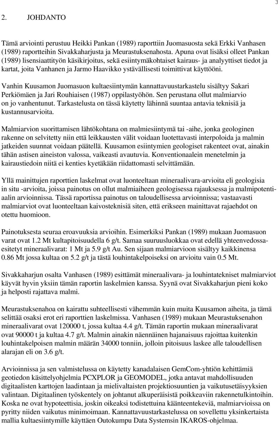 käyttööni. Vanhin Kuusamon Juomasuon kultaesiintymän kannattavuustarkastelu sisältyy Sakari Perkiömäen ja Jari Rouhiaisen (1987) oppilastyöhön. Sen perustana ollut malmiarvio on jo vanhentunut.