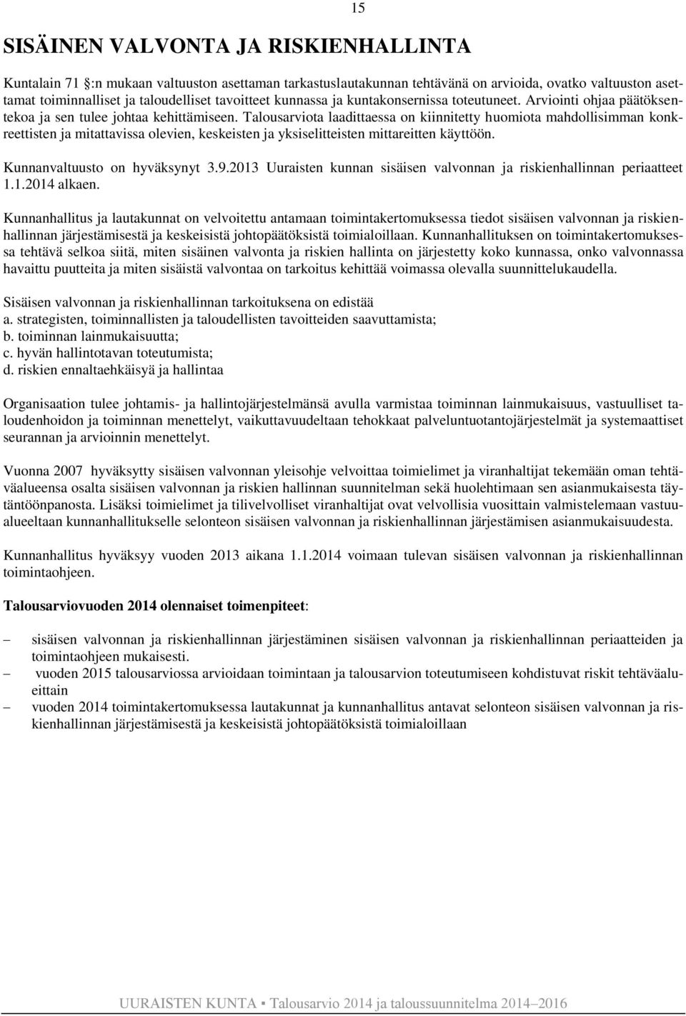 Talousarviota laadittaessa on kiinnitetty huomiota mahdollisimman konkreettisten ja mitattavissa olevien, keskeisten ja yksiselitteisten mittareitten käyttöön. Kunnanvaltuusto on hyväksynyt 3.9.