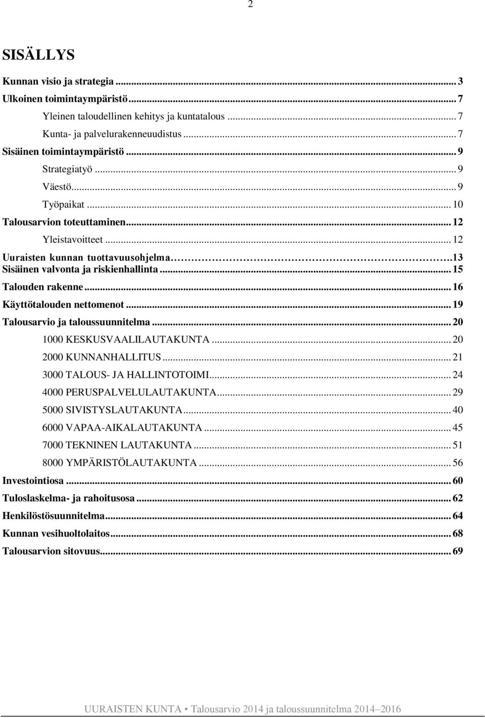 .. 15 Talouden rakenne... 16 Käyttötalouden nettomenot... 19 Talousarvio ja taloussuunnitelma... 20 1000 KESKUSVAALILAUTAKUNTA... 20 2000 KUNNANHALLITUS... 21 3000 TALOUS- JA HALLINTOTOIMI.