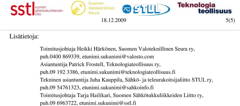 sukunimi@teknologiateollisuus.fi Tekninen asiantuntija Juha Kauppila, Sähkö- ja teleurakoitsijaliitto STUL ry, puh.