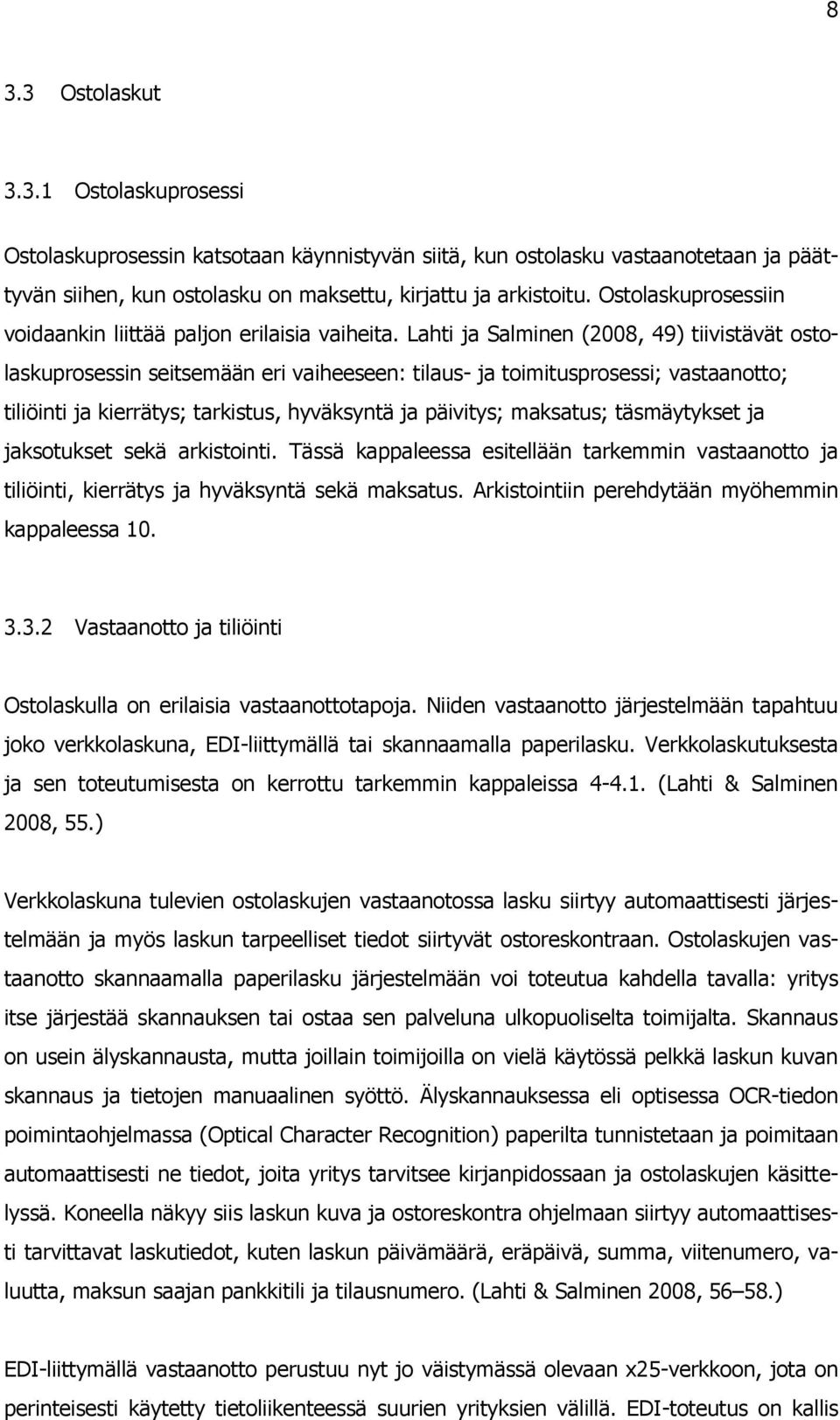 Lahti ja Salminen (2008, 49) tiivistävät ostolaskuprosessin seitsemään eri vaiheeseen: tilaus- ja toimitusprosessi; vastaanotto; tiliöinti ja kierrätys; tarkistus, hyväksyntä ja päivitys; maksatus;