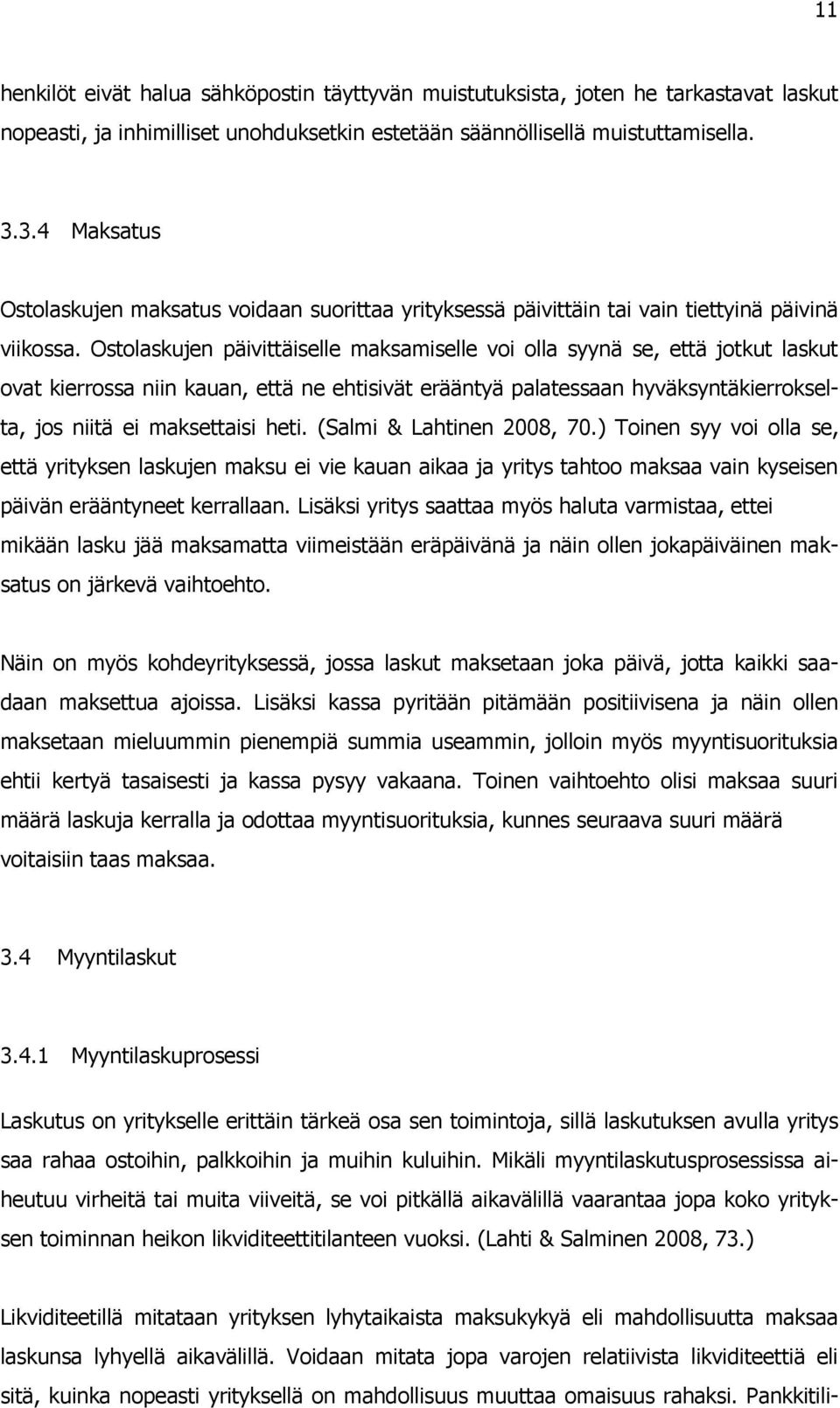 Ostolaskujen päivittäiselle maksamiselle voi olla syynä se, että jotkut laskut ovat kierrossa niin kauan, että ne ehtisivät erääntyä palatessaan hyväksyntäkierrokselta, jos niitä ei maksettaisi heti.