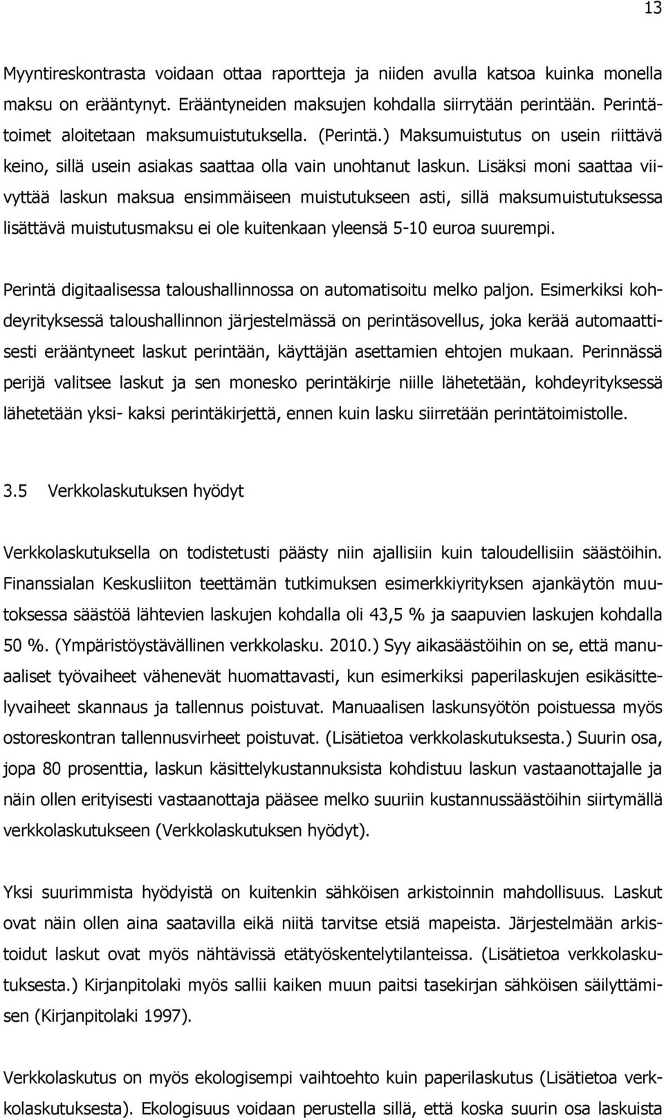 Lisäksi moni saattaa viivyttää laskun maksua ensimmäiseen muistutukseen asti, sillä maksumuistutuksessa lisättävä muistutusmaksu ei ole kuitenkaan yleensä 5-10 euroa suurempi.