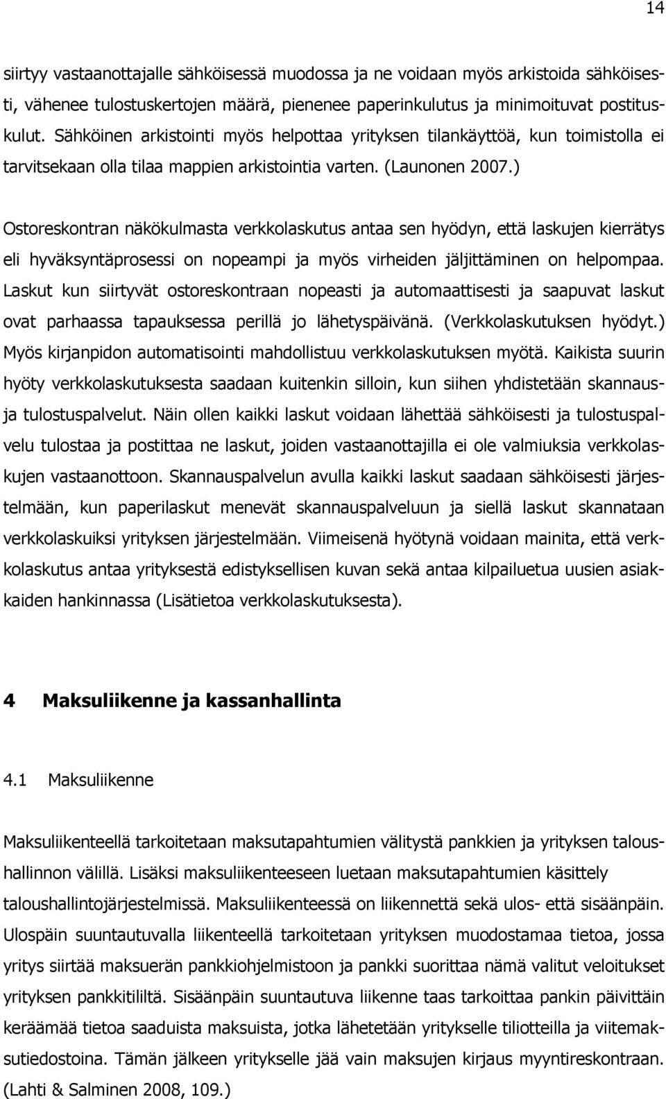 ) Ostoreskontran näkökulmasta verkkolaskutus antaa sen hyödyn, että laskujen kierrätys eli hyväksyntäprosessi on nopeampi ja myös virheiden jäljittäminen on helpompaa.