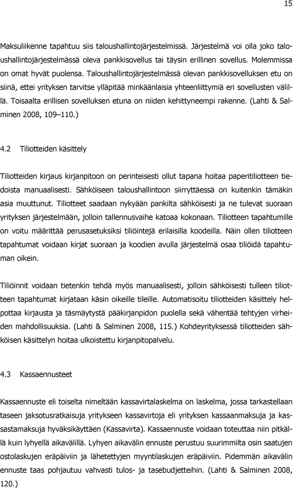 Toisaalta erillisen sovelluksen etuna on niiden kehittyneempi rakenne. (Lahti & Salminen 2008, 109 110.) 4.