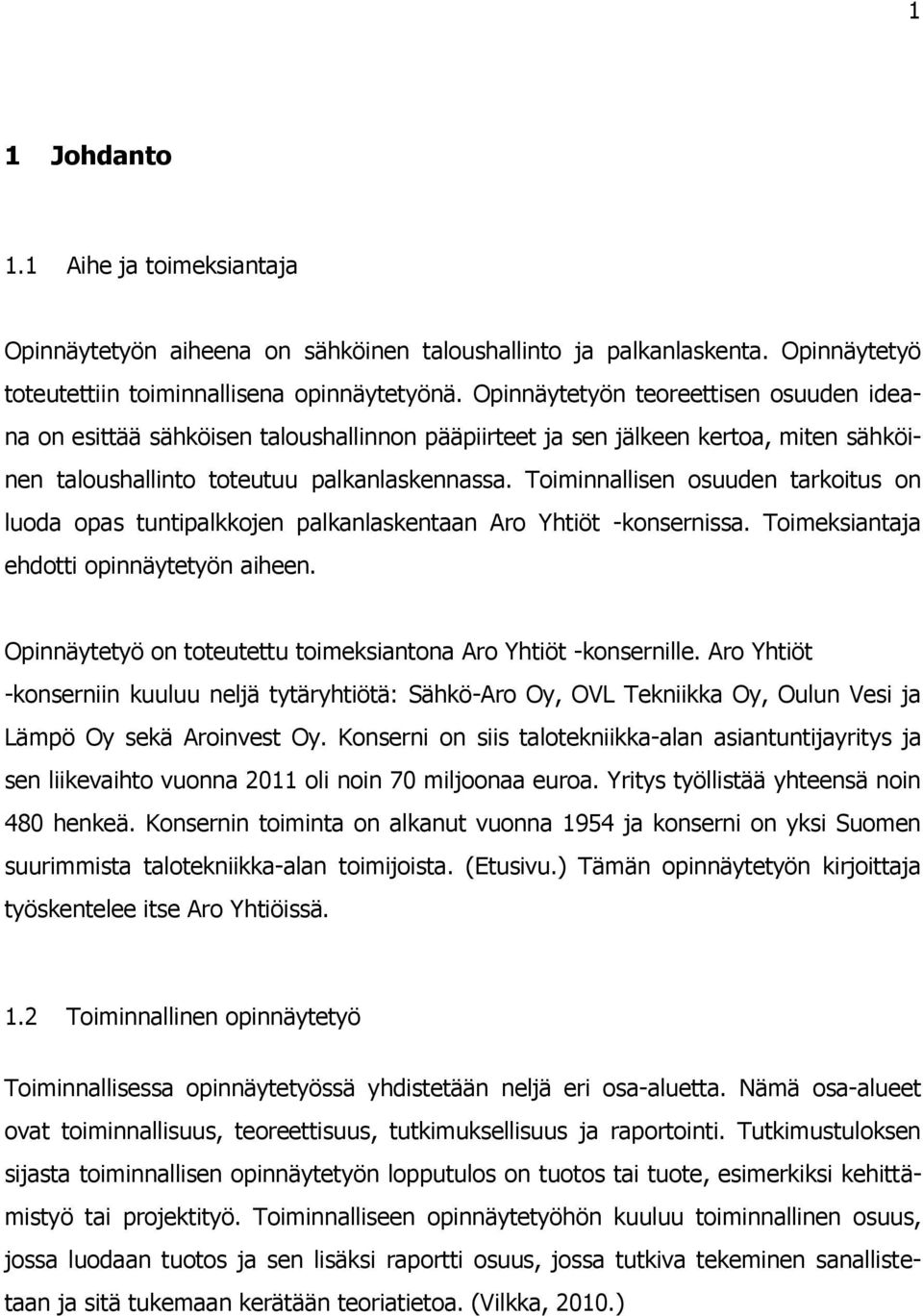 Toiminnallisen osuuden tarkoitus on luoda opas tuntipalkkojen palkanlaskentaan Aro Yhtiöt -konsernissa. Toimeksiantaja ehdotti opinnäytetyön aiheen.