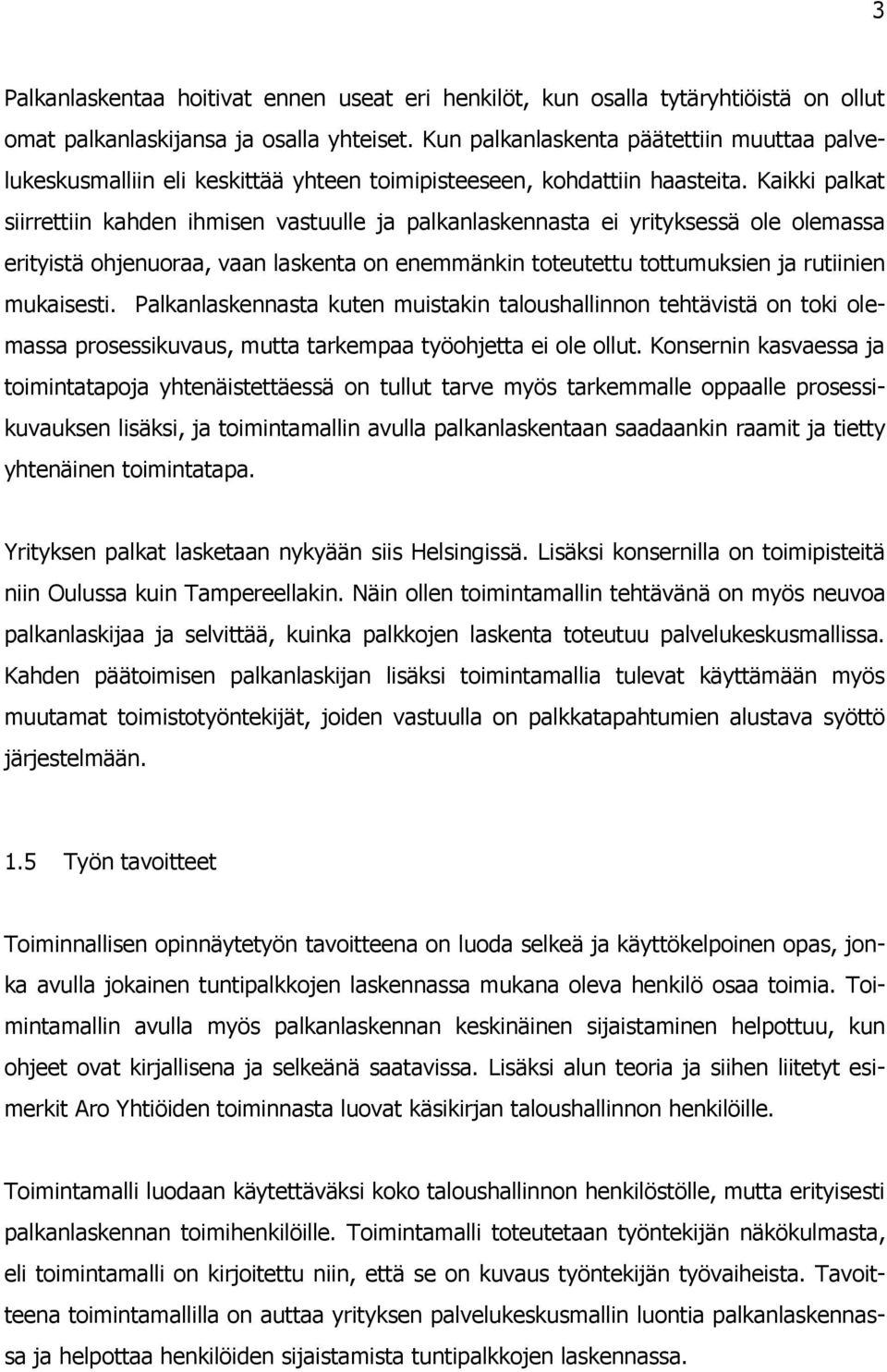 Kaikki palkat siirrettiin kahden ihmisen vastuulle ja palkanlaskennasta ei yrityksessä ole olemassa erityistä ohjenuoraa, vaan laskenta on enemmänkin toteutettu tottumuksien ja rutiinien mukaisesti.