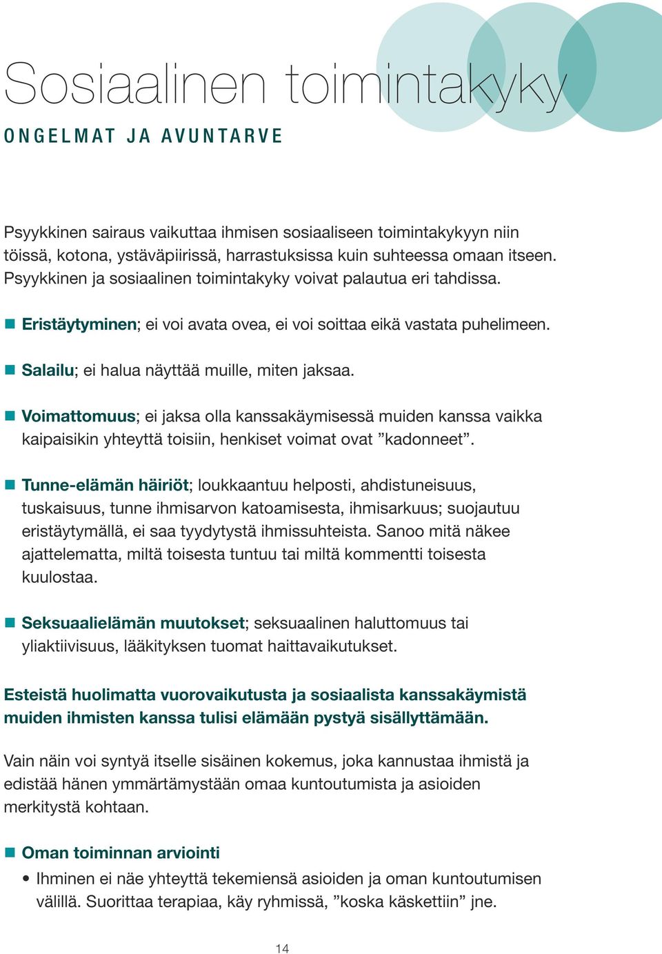 Voimattomuus; ei jaksa olla kanssakäymisessä muiden kanssa vaikka kaipaisikin yhteyttä toisiin, henkiset voimat ovat kadonneet.