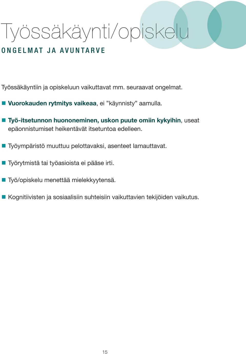 Työ-itsetunnon huononeminen, uskon puute omiin kykyihin, useat epäonnistumiset heikentävät itsetuntoa edelleen.