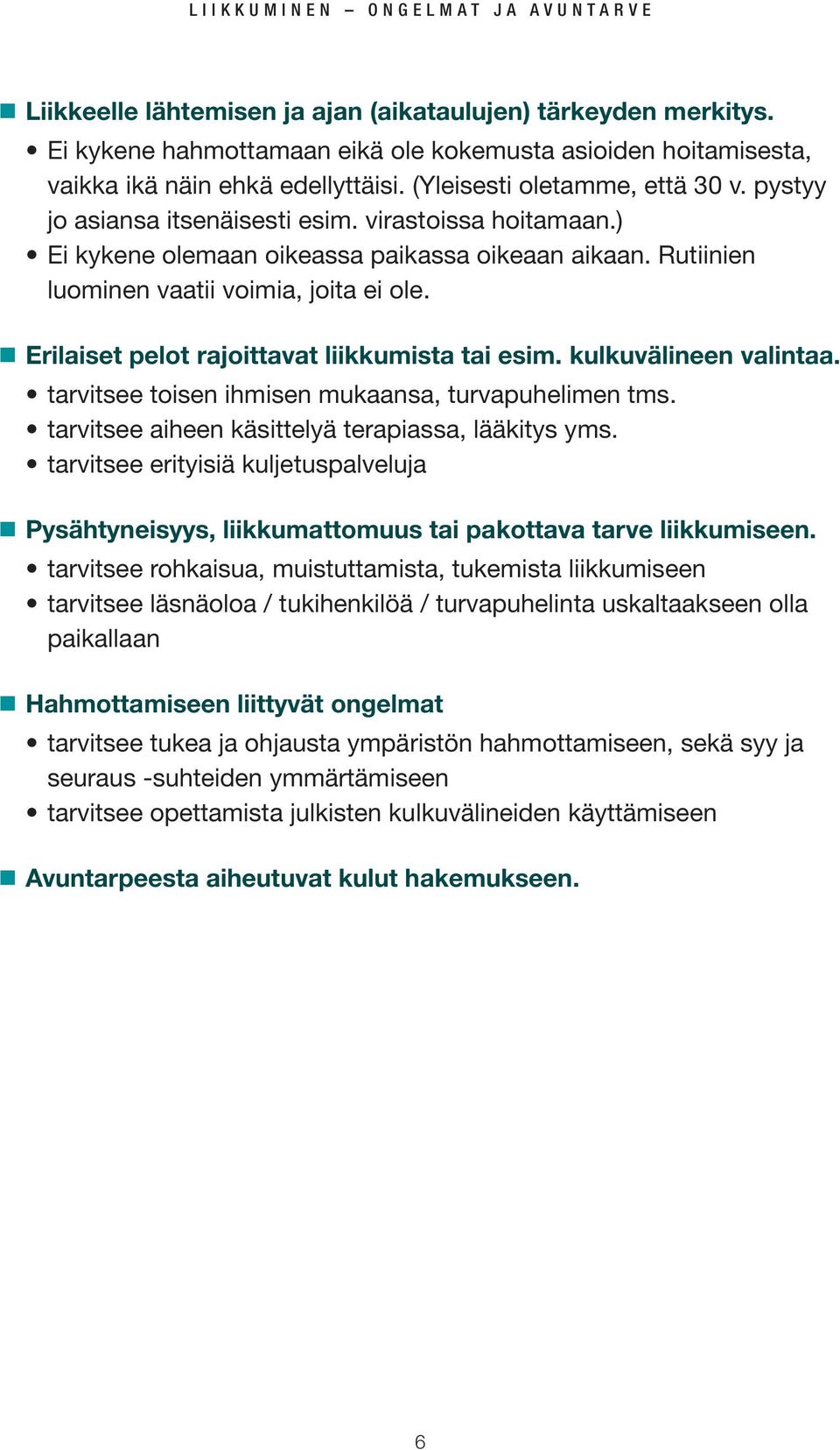 Erilaiset pelot rajoittavat liikkumista tai esim. kulkuvälineen valintaa. tarvitsee toisen ihmisen mukaansa, turvapuhelimen tms. tarvitsee aiheen käsittelyä terapiassa, lääkitys yms.