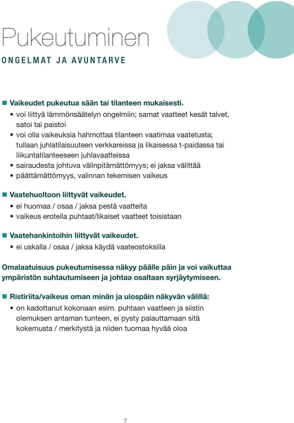 t-paidassa tai liikuntatilanteeseen juhlavaatteissa sairaudesta johtuva välinpitämättömyys; ei jaksa välittää päättämättömyys, valinnan tekemisen vaikeus Vaatehuoltoon liittyvät vaikeudet.