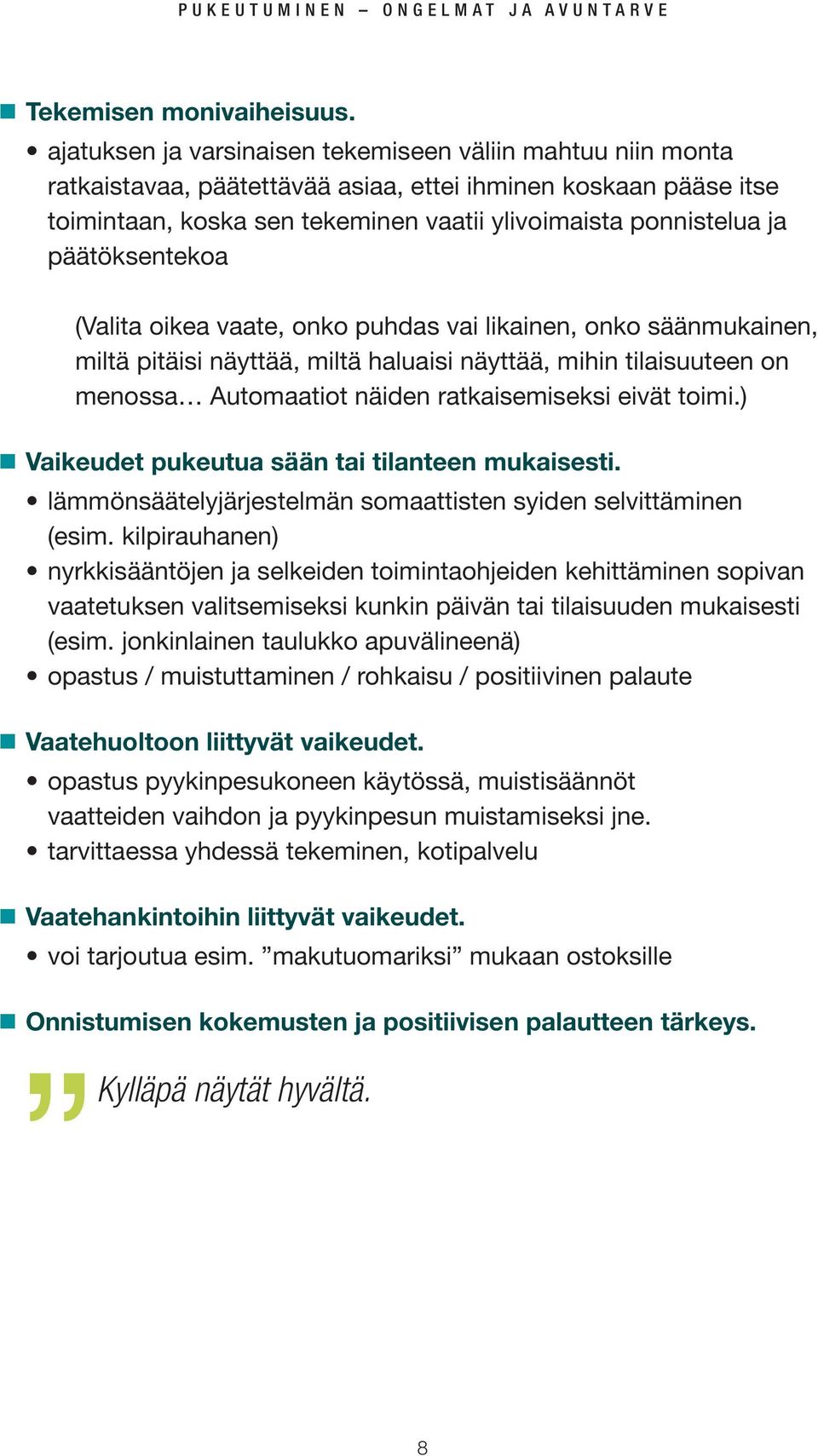 päätöksentekoa (Valita oikea vaate, onko puhdas vai likainen, onko säänmukainen, miltä pitäisi näyttää, miltä haluaisi näyttää, mihin tilaisuuteen on menossa Automaatiot näiden ratkaisemiseksi eivät