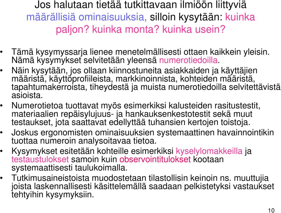 Näin kysytään, jos ollaan kiinnostuneita asiakkaiden ja käyttäjien määristä, käyttöprofiileista, markkinoinnista, kohteiden määristä, tapahtumakerroista, tiheydestä ja muista numerotiedoilla