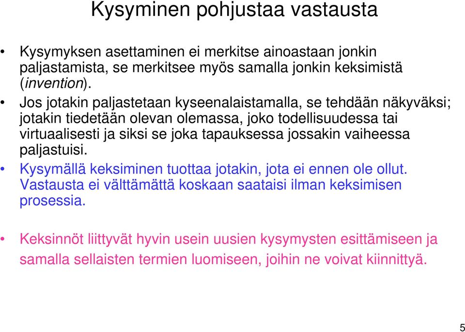 joka tapauksessa jossakin vaiheessa paljastuisi. Kysymällä keksiminen tuottaa jotakin, jota ei ennen ole ollut.