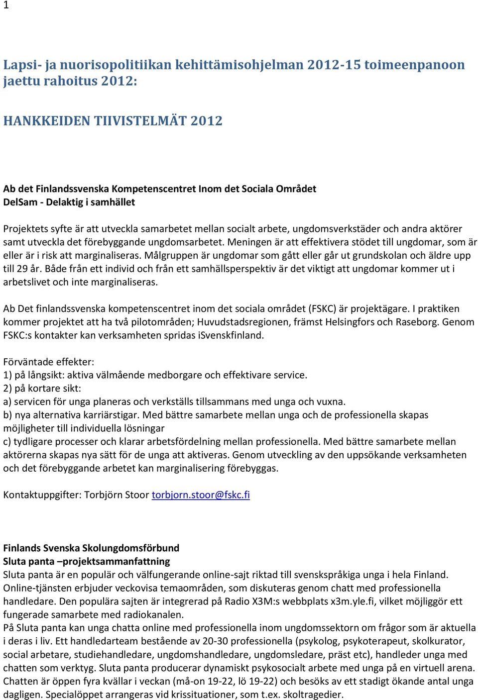 Meningen är att effektivera stödet till ungdomar, som är eller är i risk att marginaliseras. Målgruppen är ungdomar som gått eller går ut grundskolan och äldre upp till 29 år.