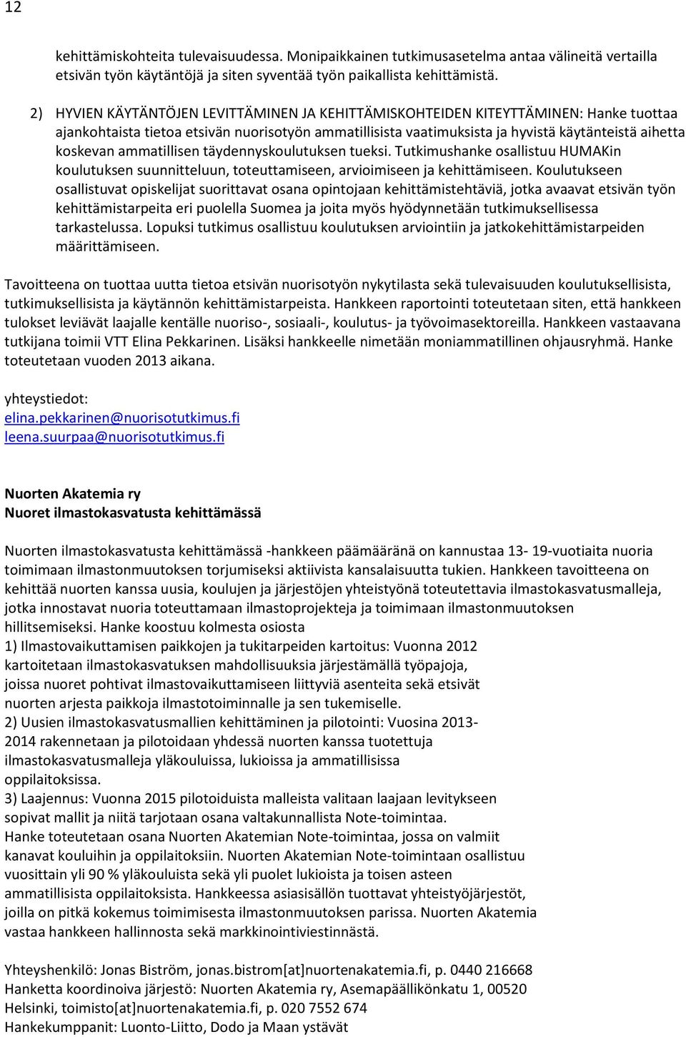 ammatillisen täydennyskoulutuksen tueksi. Tutkimushanke osallistuu HUMAKin koulutuksen suunnitteluun, toteuttamiseen, arvioimiseen ja kehittämiseen.