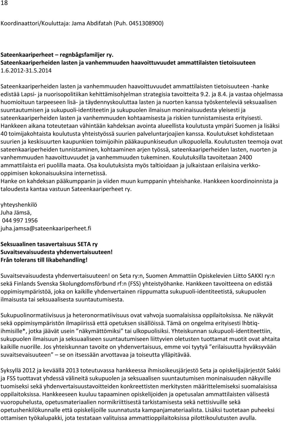 4. ja vastaa ohjelmassa huomioituun tarpeeseen lisä- ja täydennyskouluttaa lasten ja nuorten kanssa työskenteleviä seksuaalisen suuntautumisen ja sukupuoli-identiteetin ja sukupuolen ilmaisun