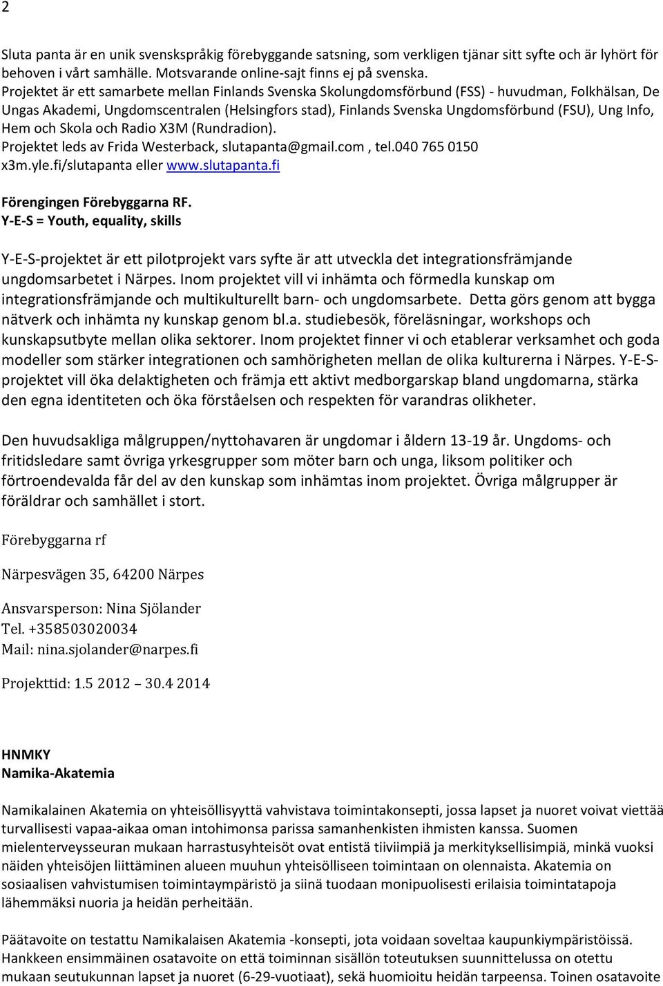 Info, Hem och Skola och Radio X3M (Rundradion). Projektet leds av Frida Westerback, slutapanta@gmail.com, tel.040 765 0150 x3m.yle.fi/slutapanta eller www.slutapanta.fi Förengingen Förebyggarna RF.