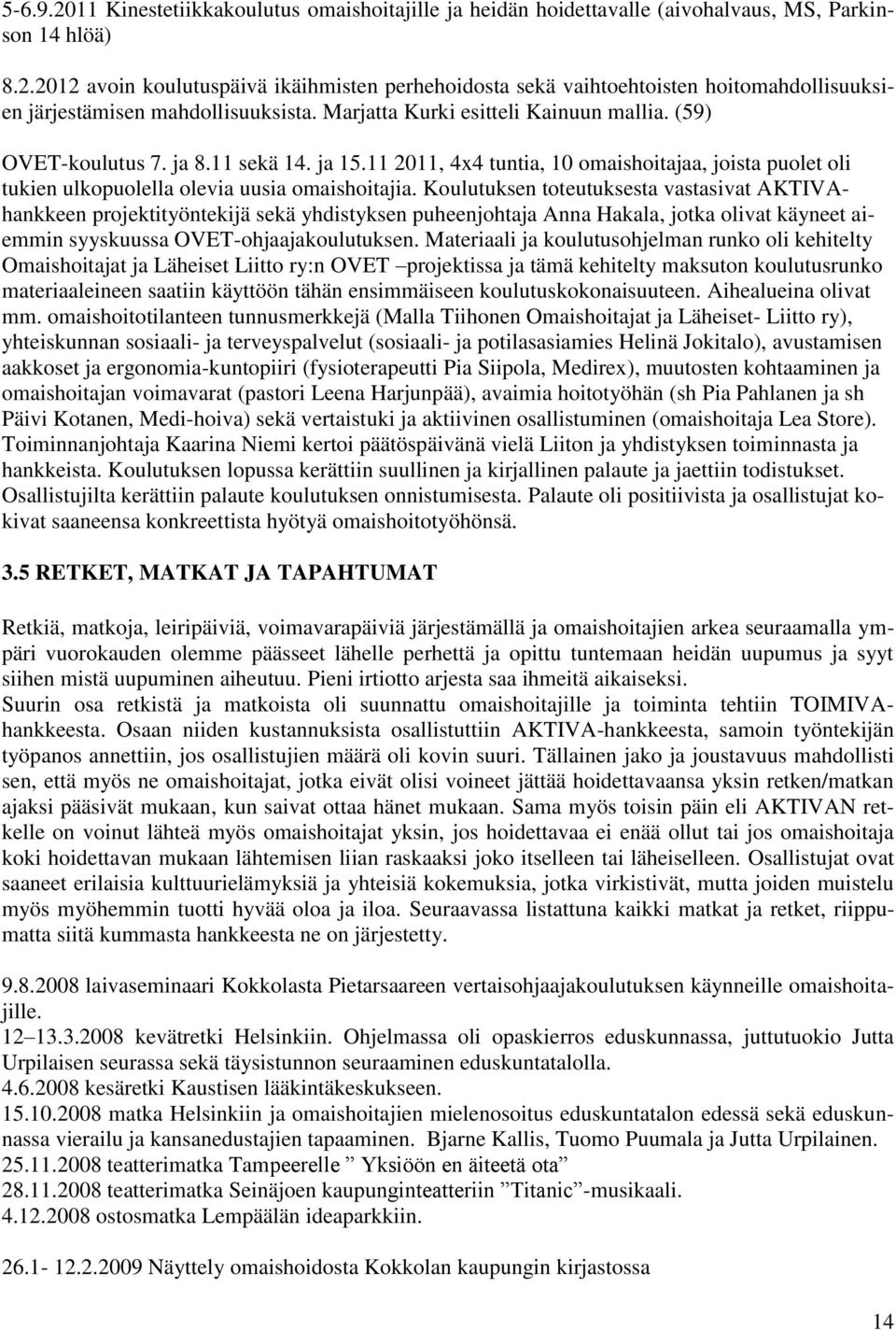 Koulutuksen toteutuksesta vastasivat AKTIVAhankkeen projektityöntekijä sekä yhdistyksen puheenjohtaja Anna Hakala, jotka olivat käyneet aiemmin syyskuussa OVET-ohjaajakoulutuksen.