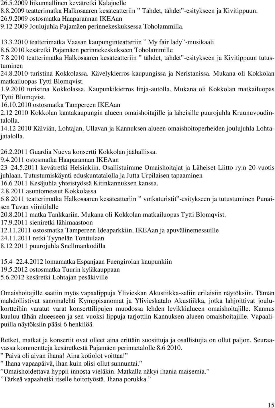 6.2010 kesäretki Pajamäen perinnekeskukseen Toholammille 7.8.2010 teatterimatka Halkosaaren kesäteatteriin tähdet, tähdet -esitykseen ja Kivitippuun tutustuminen 24.8.2010 turistina Kokkolassa.