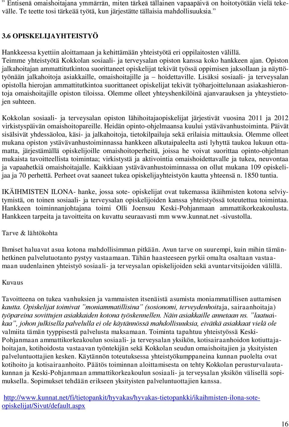 Opiston jalkahoitajan ammattitutkintoa suorittaneet opiskelijat tekivät työssä oppimisen jaksollaan ja näyttötyönään jalkahoitoja asiakkaille, omaishoitajille ja hoidettaville.