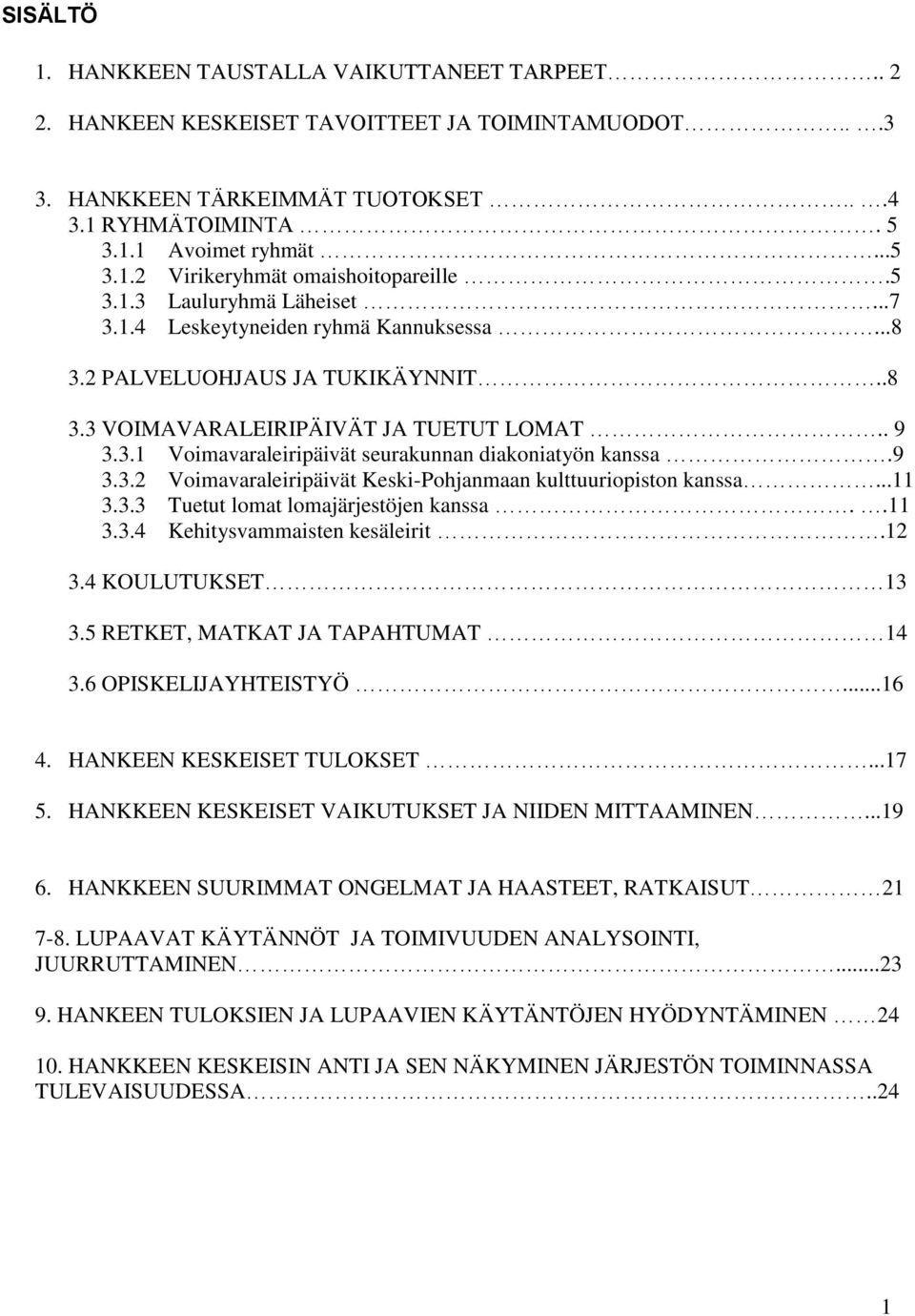 9 3.3.2 Voimavaraleiripäivät Keski-Pohjanmaan kulttuuriopiston kanssa...11 3.3.3 Tuetut lomat lomajärjestöjen kanssa..11 3.3.4 Kehitysvammaisten kesäleirit.12 3.4 KOULUTUKSET 13 3.