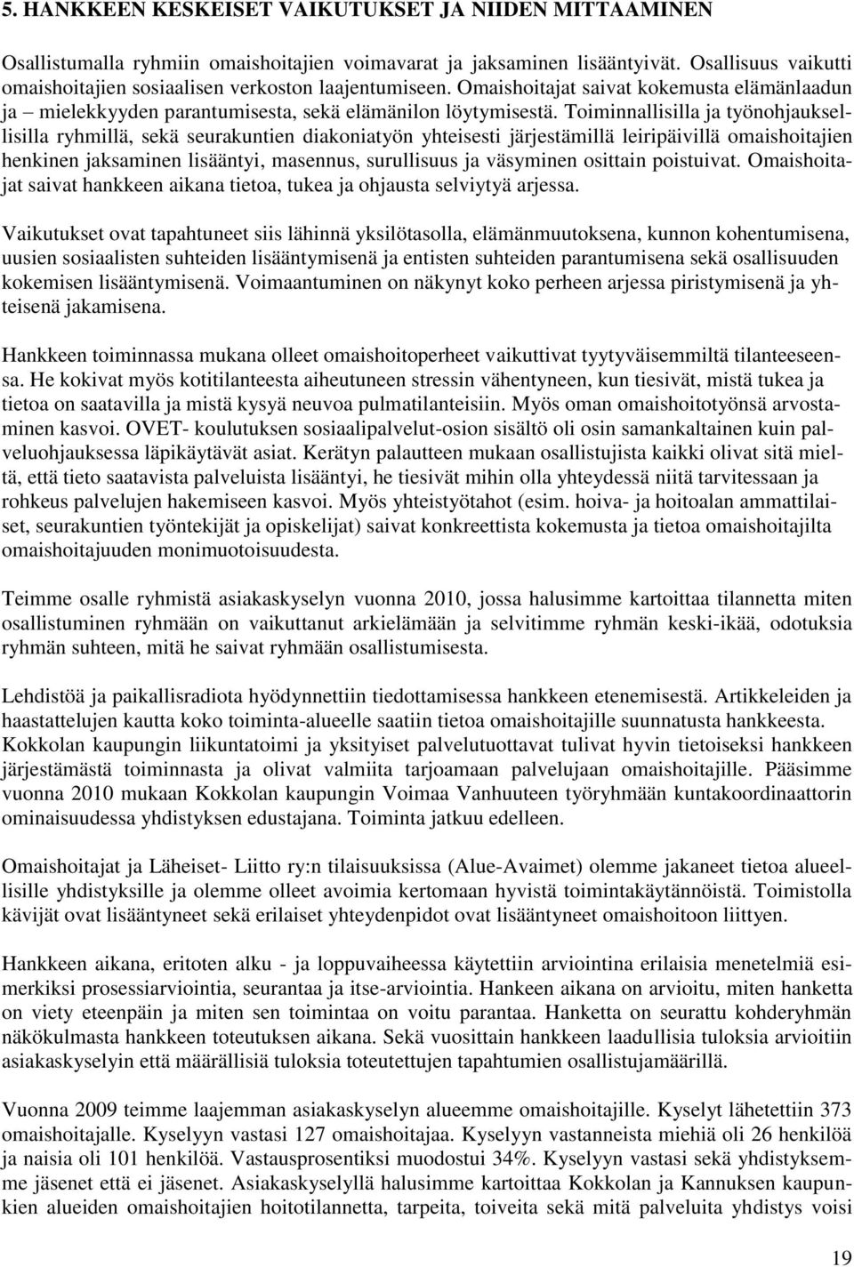 Toiminnallisilla ja työnohjauksellisilla ryhmillä, sekä seurakuntien diakoniatyön yhteisesti järjestämillä leiripäivillä omaishoitajien henkinen jaksaminen lisääntyi, masennus, surullisuus ja