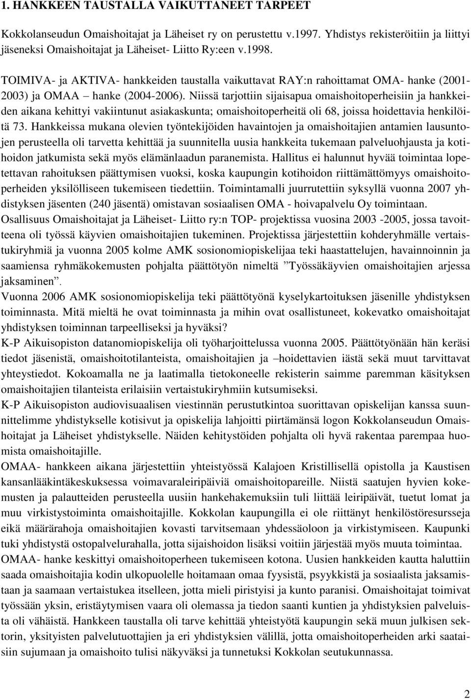 Niissä tarjottiin sijaisapua omaishoitoperheisiin ja hankkeiden aikana kehittyi vakiintunut asiakaskunta; omaishoitoperheitä oli 68, joissa hoidettavia henkilöitä 73.